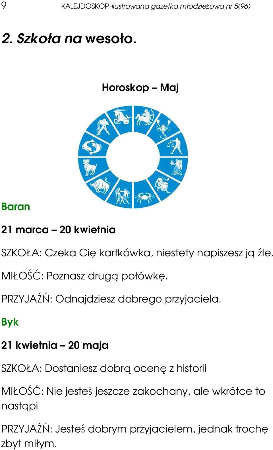 MIŁOŚĆ: Poznasz drugą połówkę. PRZYJAŹŃ: Odnajdziesz dobrego przyjaciela.