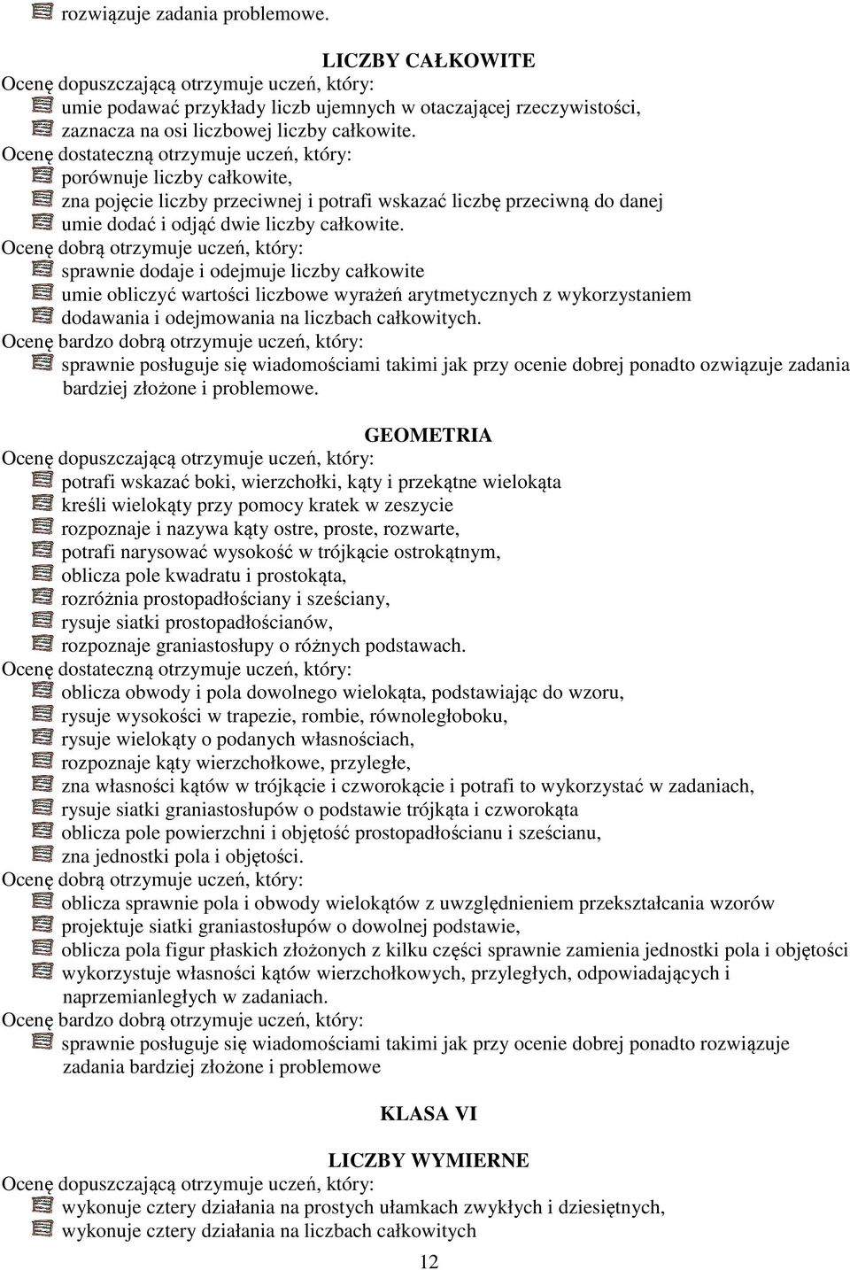 sprawnie dodaje i odejmuje liczby całkowite umie obliczyć wartości liczbowe wyrażeń arytmetycznych z wykorzystaniem dodawania i odejmowania na liczbach całkowitych.