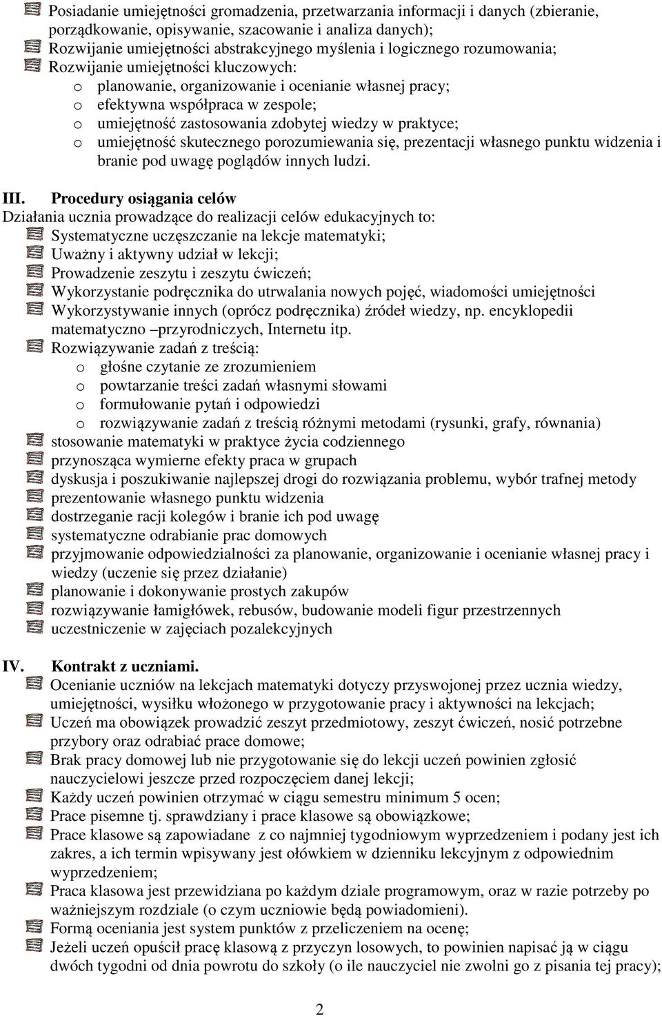 praktyce; o umiejętność skutecznego porozumiewania się, prezentacji własnego punktu widzenia i branie pod uwagę poglądów innych ludzi. III.