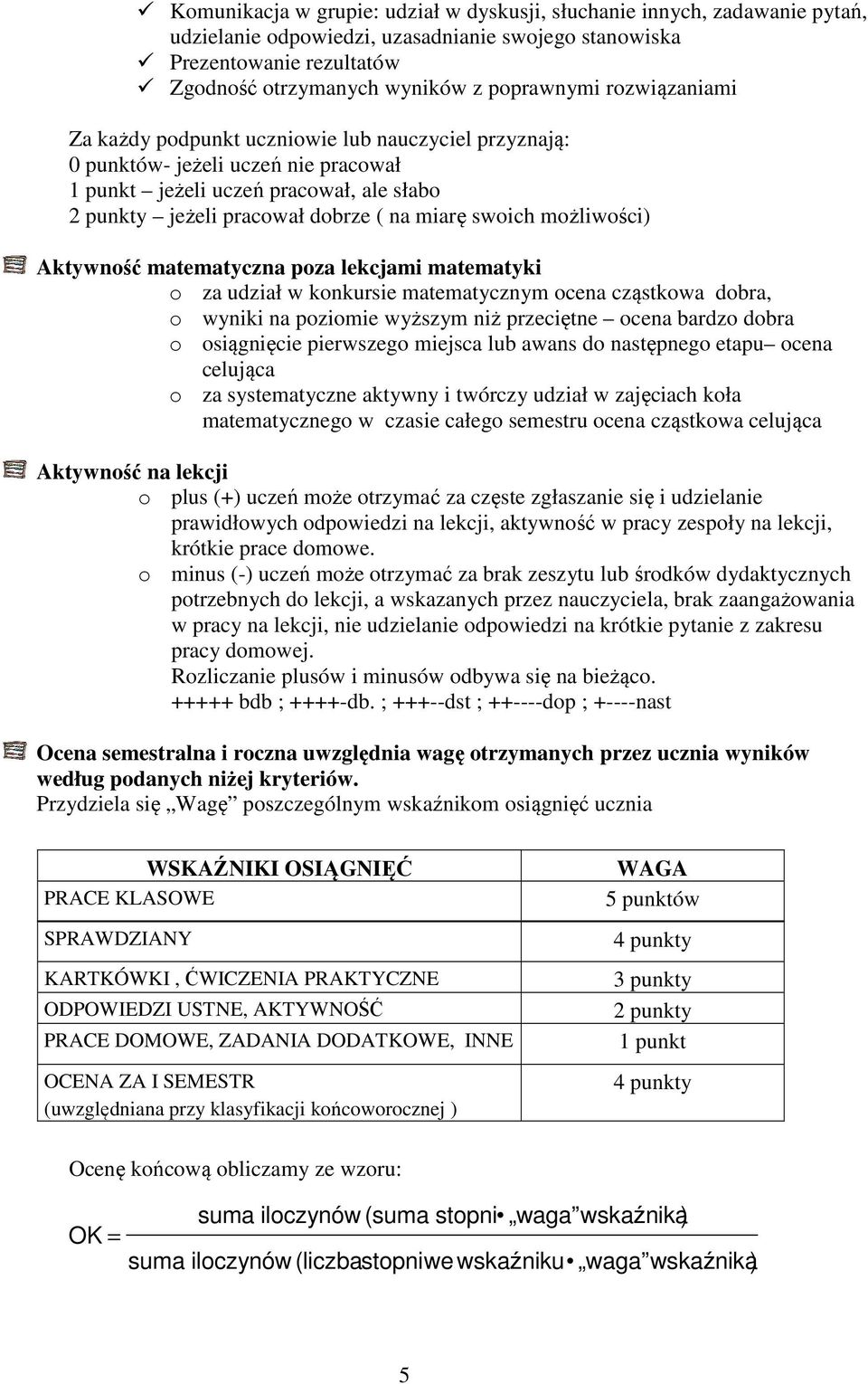 możliwości) Aktywność matematyczna poza lekcjami matematyki o za udział w konkursie matematycznym ocena cząstkowa dobra, o wyniki na poziomie wyższym niż przeciętne ocena bardzo dobra o osiągnięcie