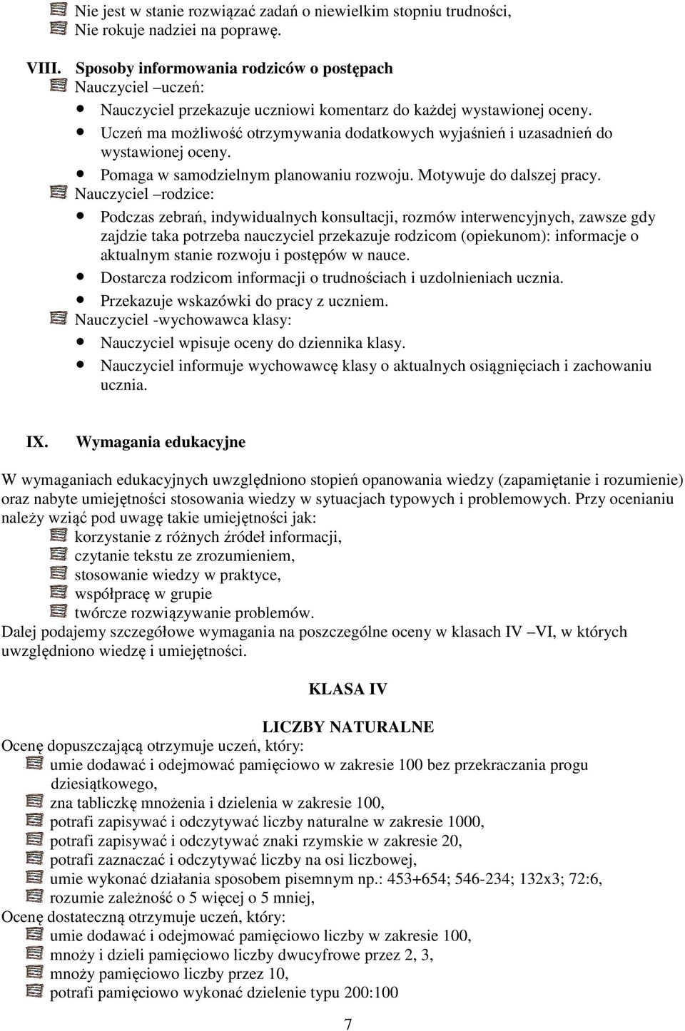 Uczeń ma możliwość otrzymywania dodatkowych wyjaśnień i uzasadnień do wystawionej oceny. Pomaga w samodzielnym planowaniu rozwoju. Motywuje do dalszej pracy.