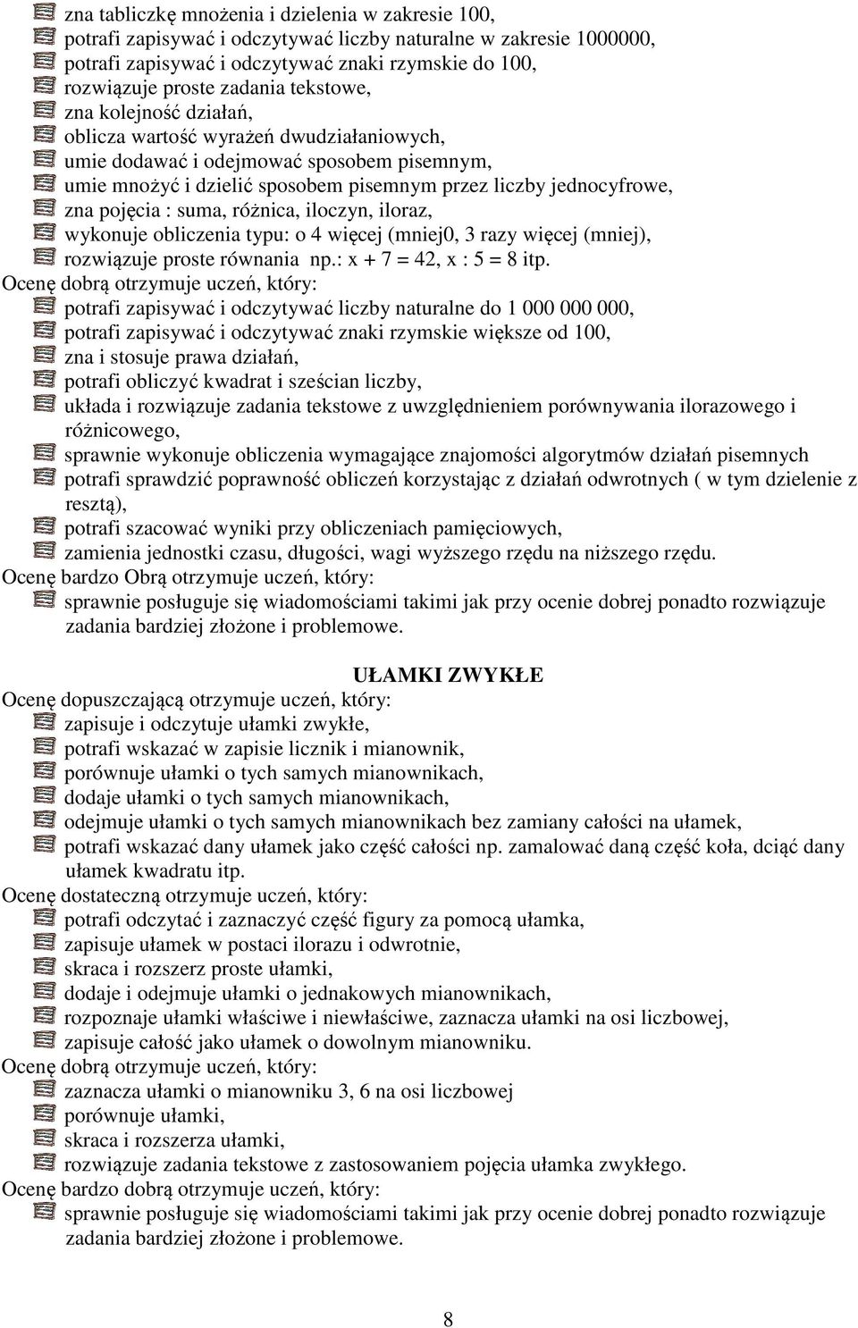suma, różnica, iloczyn, iloraz, wykonuje obliczenia typu: o 4 więcej (mniej0, 3 razy więcej (mniej), rozwiązuje proste równania np.: x + 7 = 42, x : 5 = 8 itp.