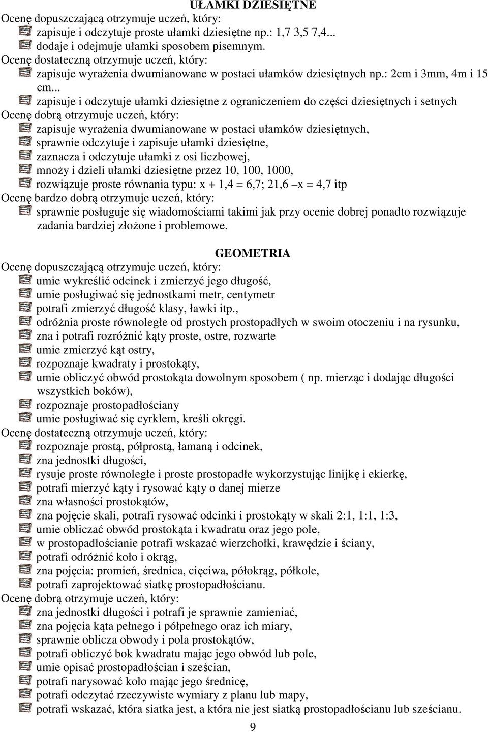 .. zapisuje i odczytuje ułamki dziesiętne z ograniczeniem do części dziesiętnych i setnych zapisuje wyrażenia dwumianowane w postaci ułamków dziesiętnych, sprawnie odczytuje i zapisuje ułamki