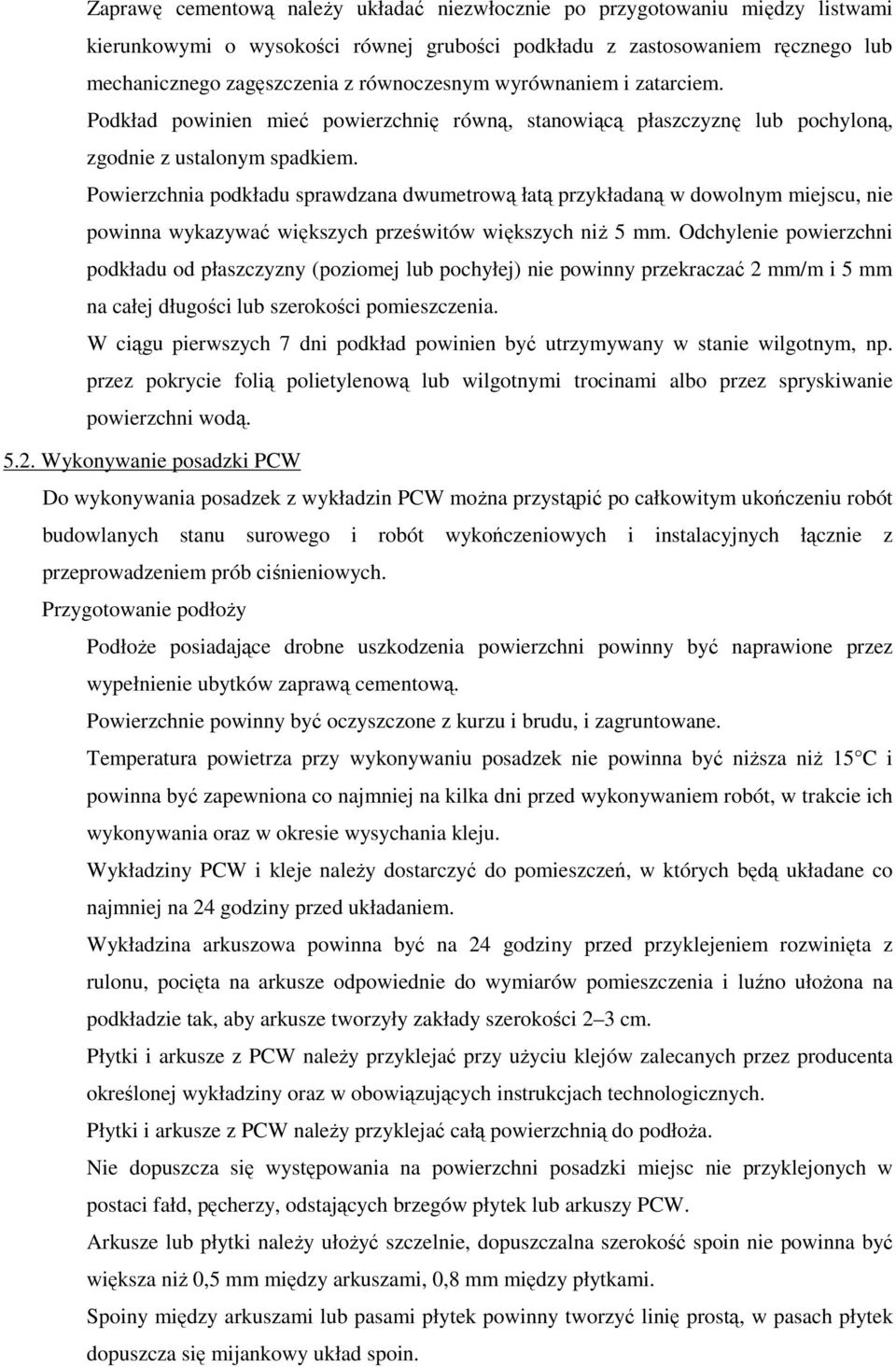Powierzchnia podkładu sprawdzana dwumetrową łatą przykładaną w dowolnym miejscu, nie powinna wykazywać większych prześwitów większych niŝ 5 mm.