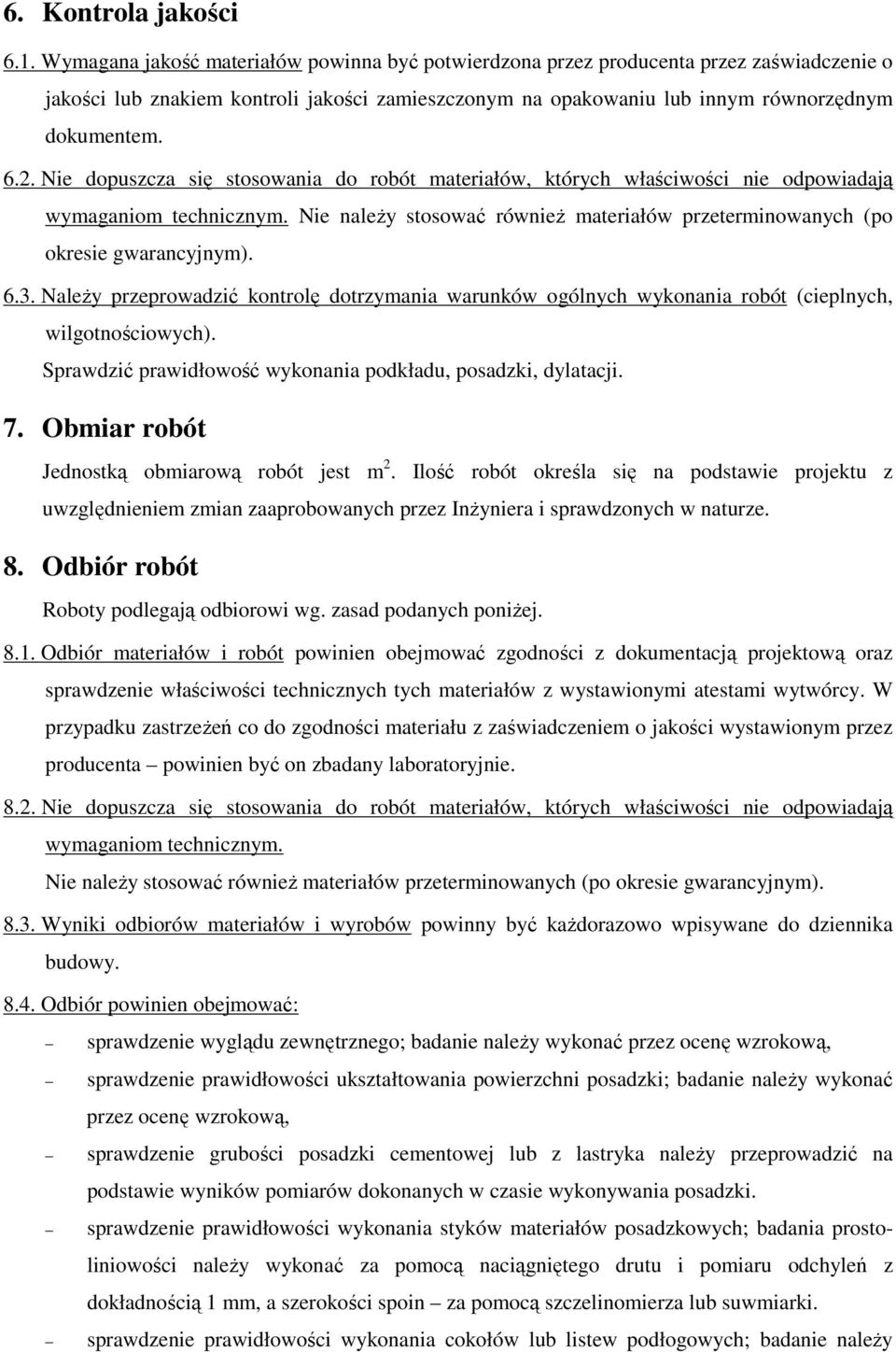 Nie dopuszcza się stosowania do robót materiałów, których właściwości nie odpowiadają wymaganiom technicznym. Nie naleŝy stosować równieŝ materiałów przeterminowanych (po okresie gwarancyjnym). 6.3.