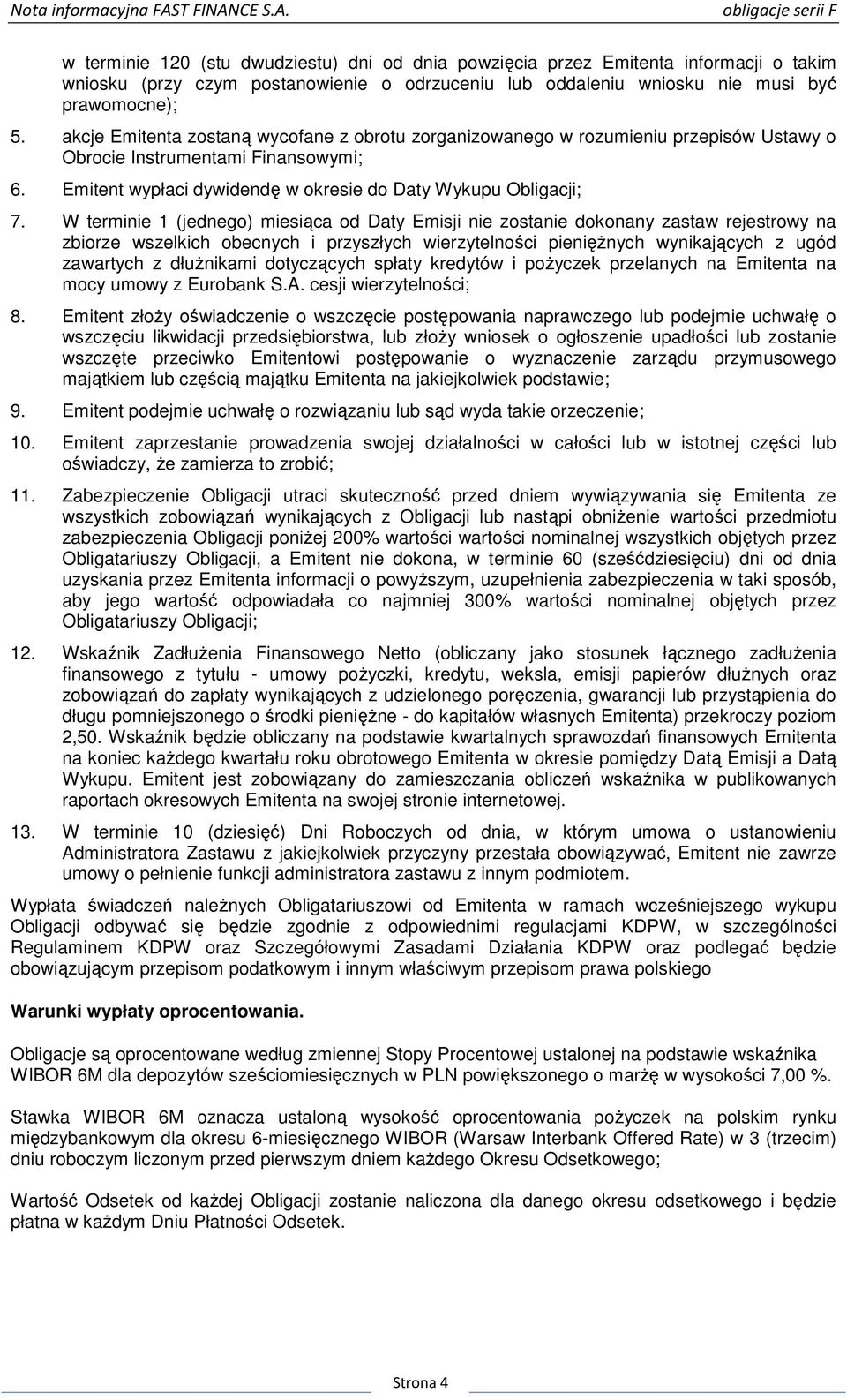 W terminie 1 (jednego) miesiąca od Daty Emisji nie zostanie dokonany zastaw rejestrowy na zbiorze wszelkich obecnych i przyszłych wierzytelności pieniężnych wynikających z ugód zawartych z dłużnikami