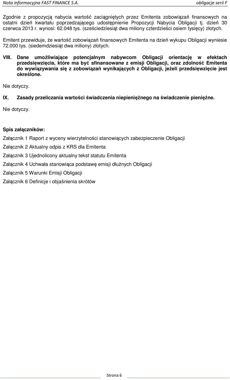 Emitent przewiduje, że wartość zobowiązań finansowych Emitenta na dzień wykupu Obligacji wyniesie 72.000 tys. (siedemdziesiąt dwa miliony) złotych. VIII.