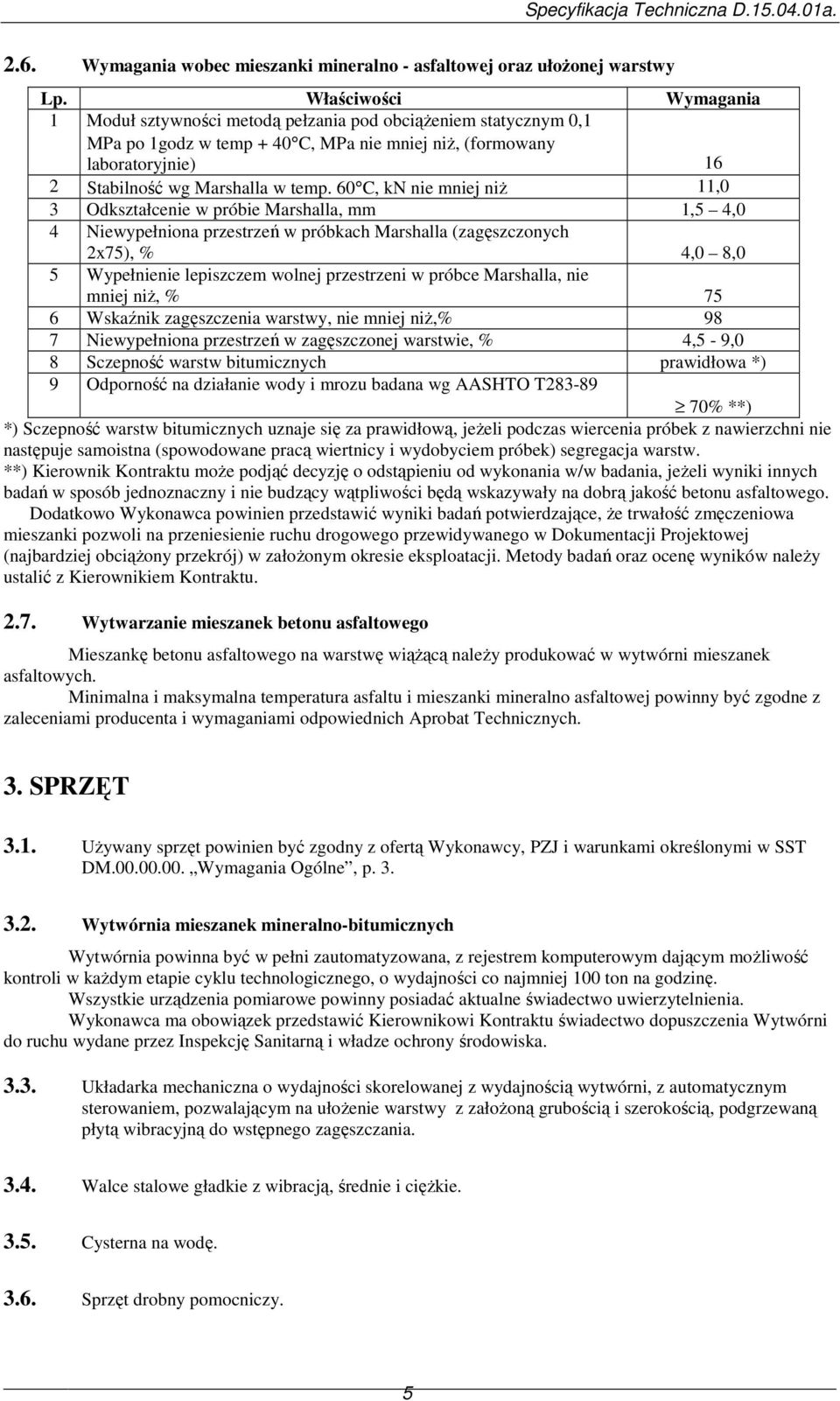 60 C, kn nie mniej niŝ 11,0 3 Odkształcenie w próbie Marshalla, mm 1,5 4,0 4 Niewypełniona przestrzeń w próbkach Marshalla (zagęszczonych 2x75), % 4,0 8,0 5 Wypełnienie lepiszczem wolnej przestrzeni