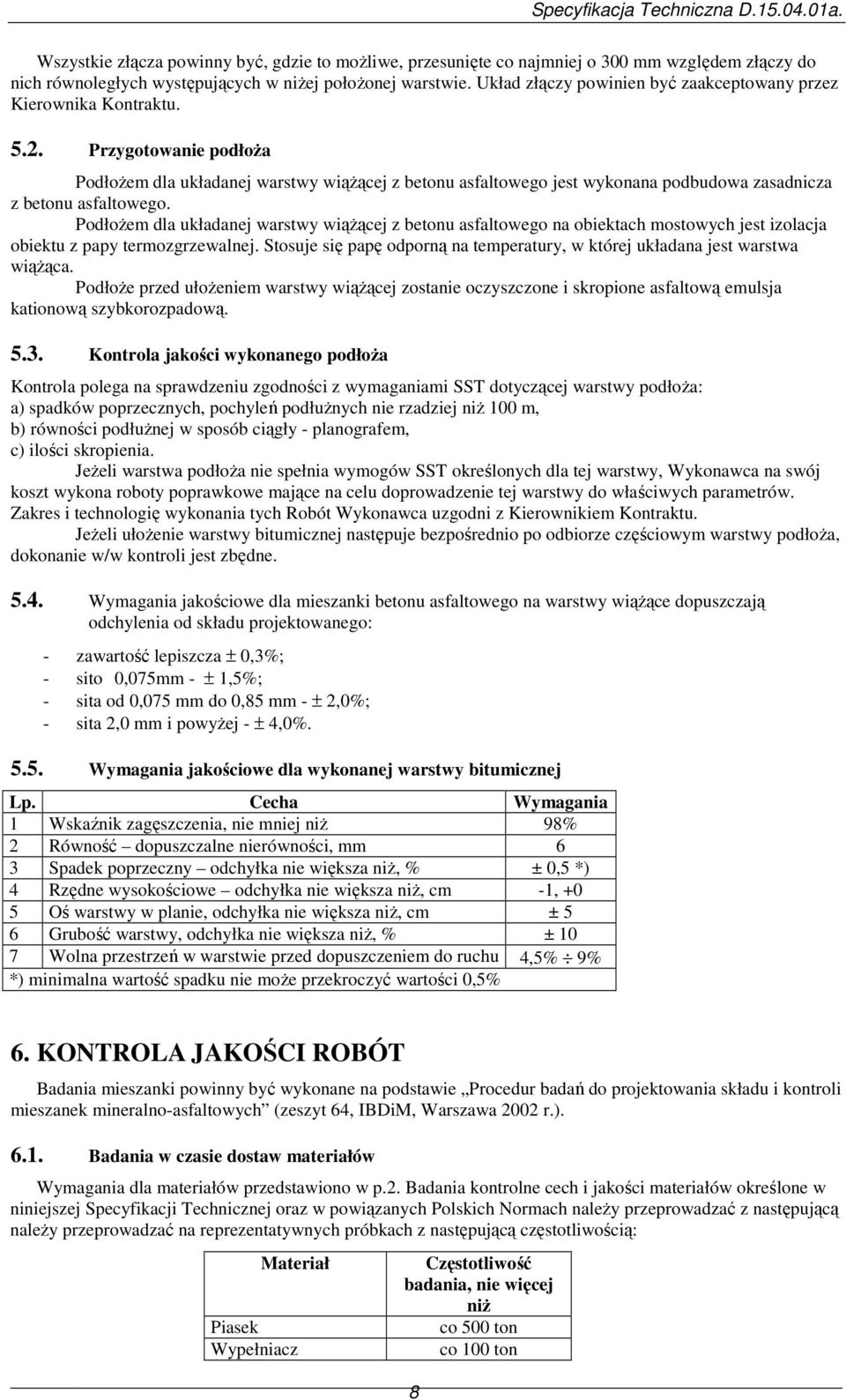 Przygotowanie podłoŝa PodłoŜem dla układanej warstwy wiąŝącej z betonu asfaltowego jest wykonana podbudowa zasadnicza z betonu asfaltowego.