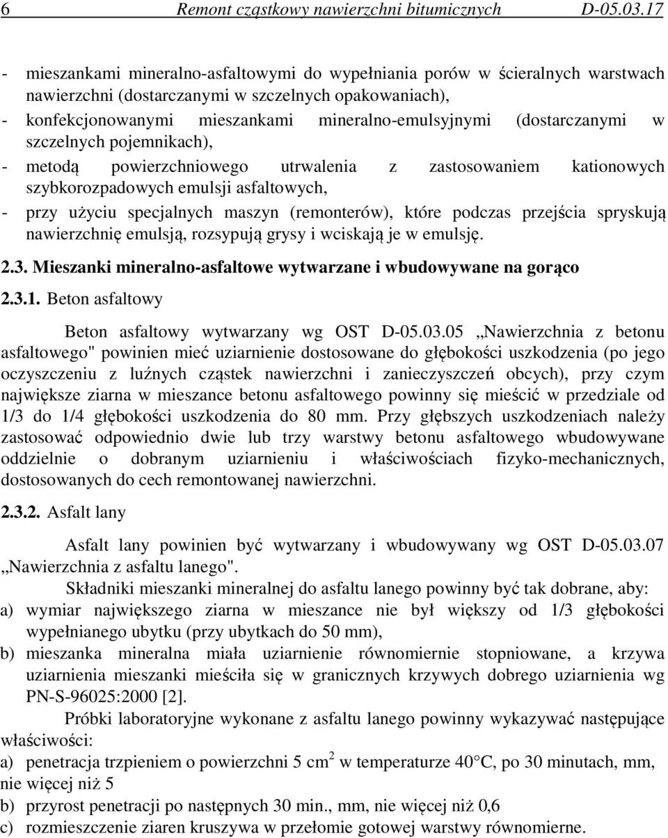 (dostarczanymi w szczelnych pojemnikach), - metodą powierzchniowego utrwalenia z zastosowaniem kationowych szybkorozpadowych emulsji asfaltowych, - przy użyciu specjalnych maszyn (remonterów), które