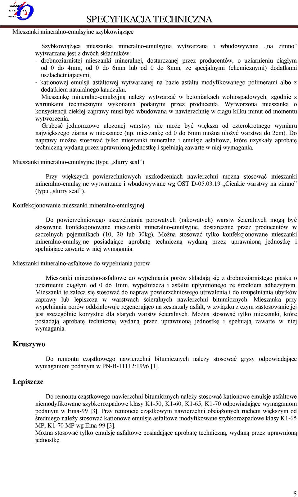 kationowej emulsji asfaltowej wytwarzanej na bazie asfaltu modyfikowanego polimerami albo z dodatkiem naturalnego kauczuku.