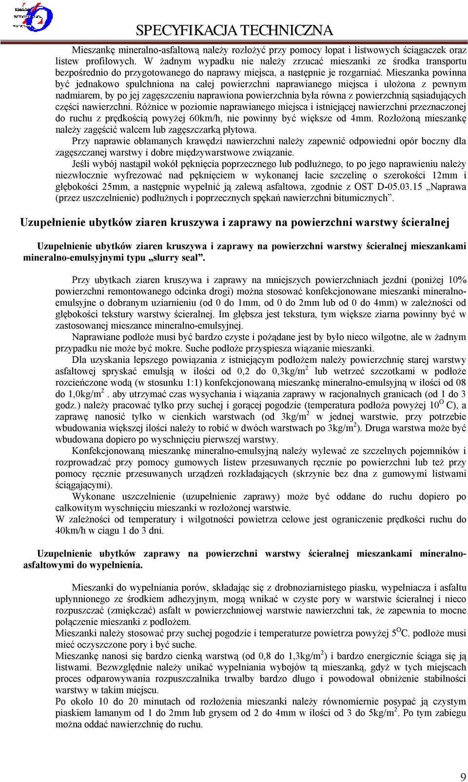 Mieszanka powinna być jednakowo spulchniona na całej powierzchni naprawianego miejsca i ułożona z pewnym nadmiarem, by po jej zagęszczeniu naprawiona powierzchnia była równa z powierzchnią