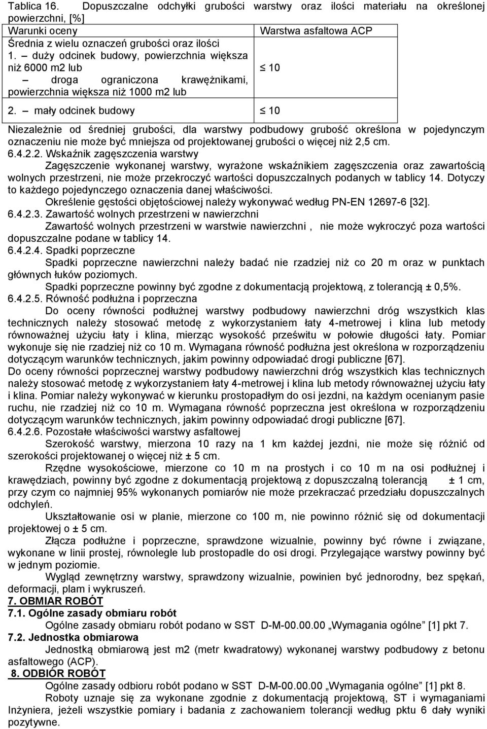 mały odcinek budowy 10 Niezależnie od średniej grubości, dla warstwy podbudowy grubość określona w pojedynczym oznaczeniu nie może być mniejsza od projektowanej grubości o więcej niż 2,