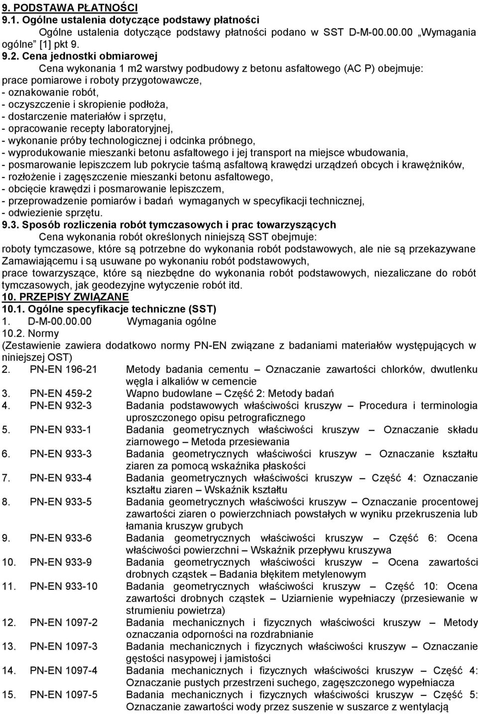 podłoża, - dostarczenie materiałów i sprzętu, - opracowanie recepty laboratoryjnej, - wykonanie próby technologicznej i odcinka próbnego, - wyprodukowanie mieszanki betonu asfaltowego i jej transport