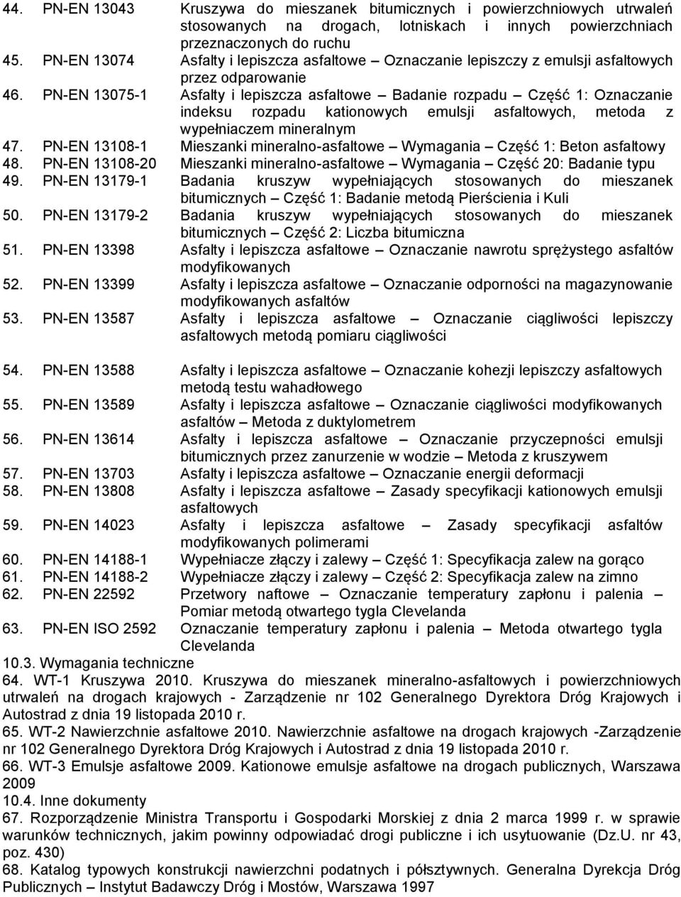 PN-EN 13075-1 Asfalty i lepiszcza asfaltowe Badanie rozpadu Część 1: Oznaczanie indeksu rozpadu kationowych emulsji asfaltowych, metoda z wypełniaczem mineralnym 47.