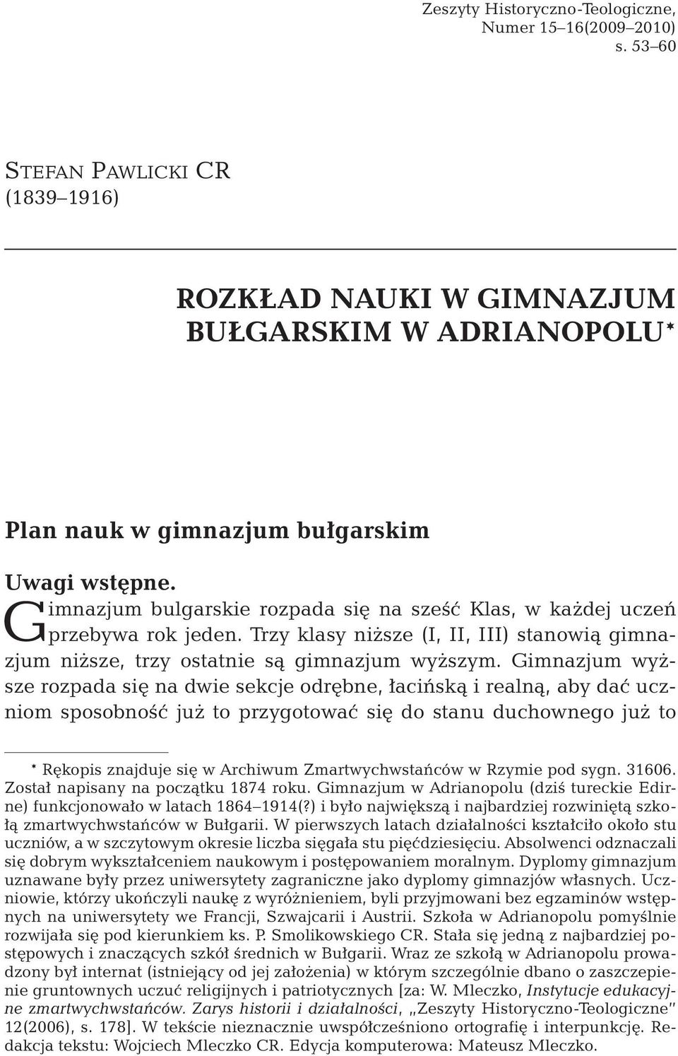 Gimnazjum wyższe rozpada się na dwie sekcje odrębne, łacińską i realną, aby dać uczniom sposobność już to przygotować się do stanu duchownego już to * Rękopis znajduje się w Archiwum