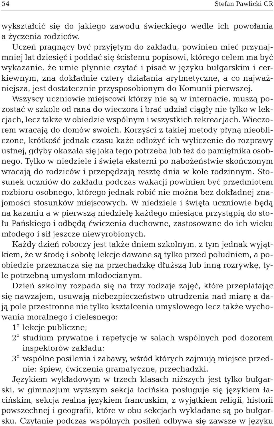 cerkiewnym, zna dokładnie cztery działania arytmetyczne, a co najważniejsza, jest dostatecznie przysposobionym do Komunii pierwszej.