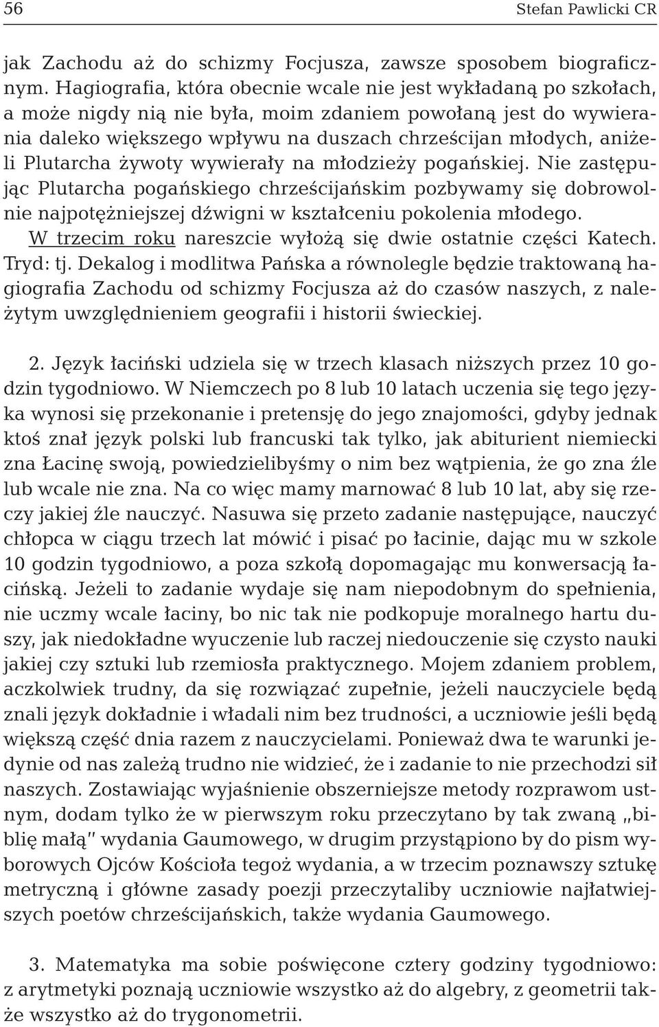Plutarcha żywoty wywierały na młodzieży pogańskiej. Nie zastępując Plutarcha pogańskiego chrześcijańskim pozbywamy się dobrowolnie najpotężniejszej dźwigni w kształceniu pokolenia młodego.