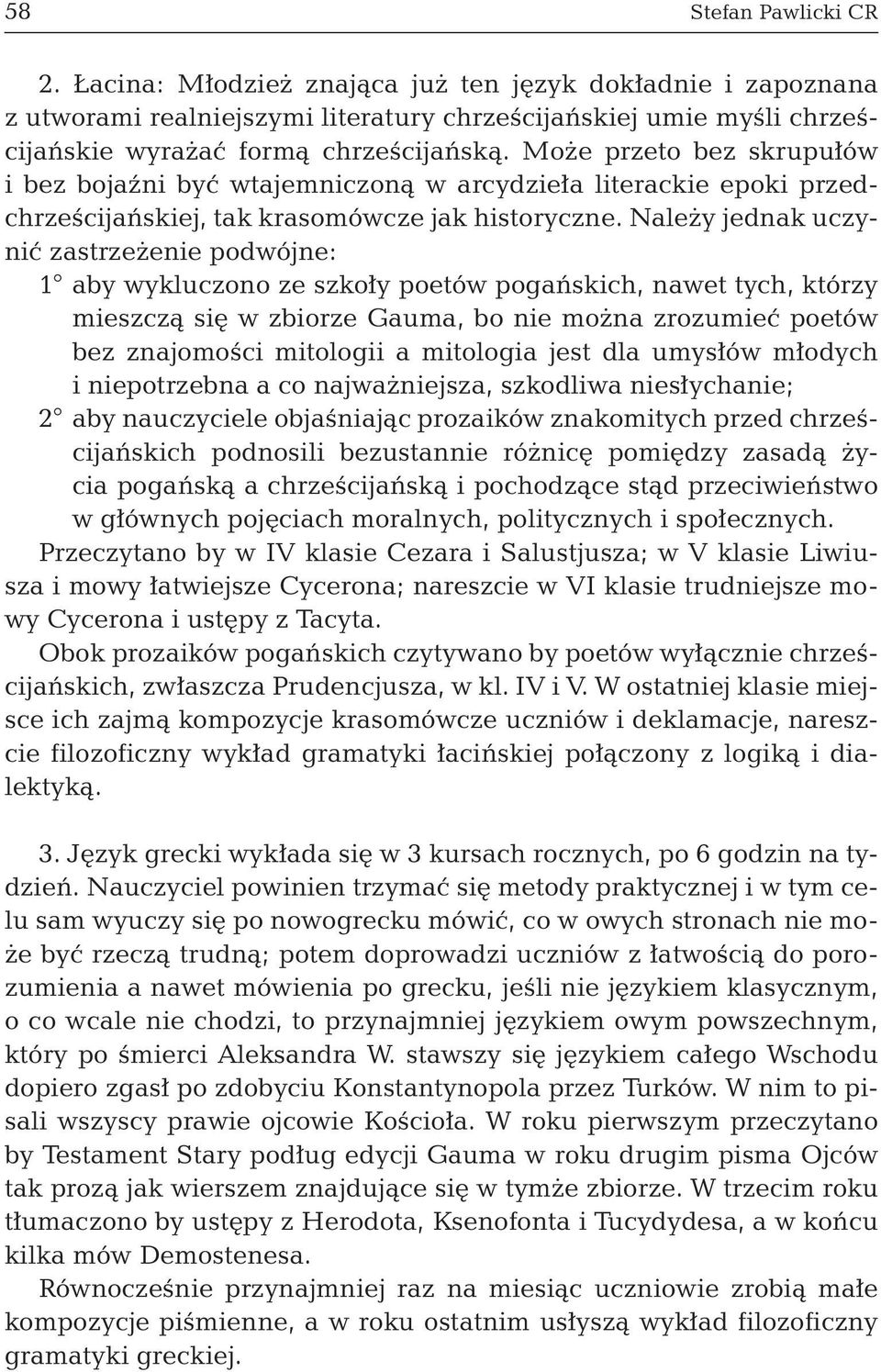 Należy jednak uczynić zastrzeżenie podwójne: 1 aby wykluczono ze szkoły poetów pogańskich, nawet tych, którzy mieszczą się w zbiorze Gauma, bo nie można zrozumieć poetów bez znajomości mitologii a