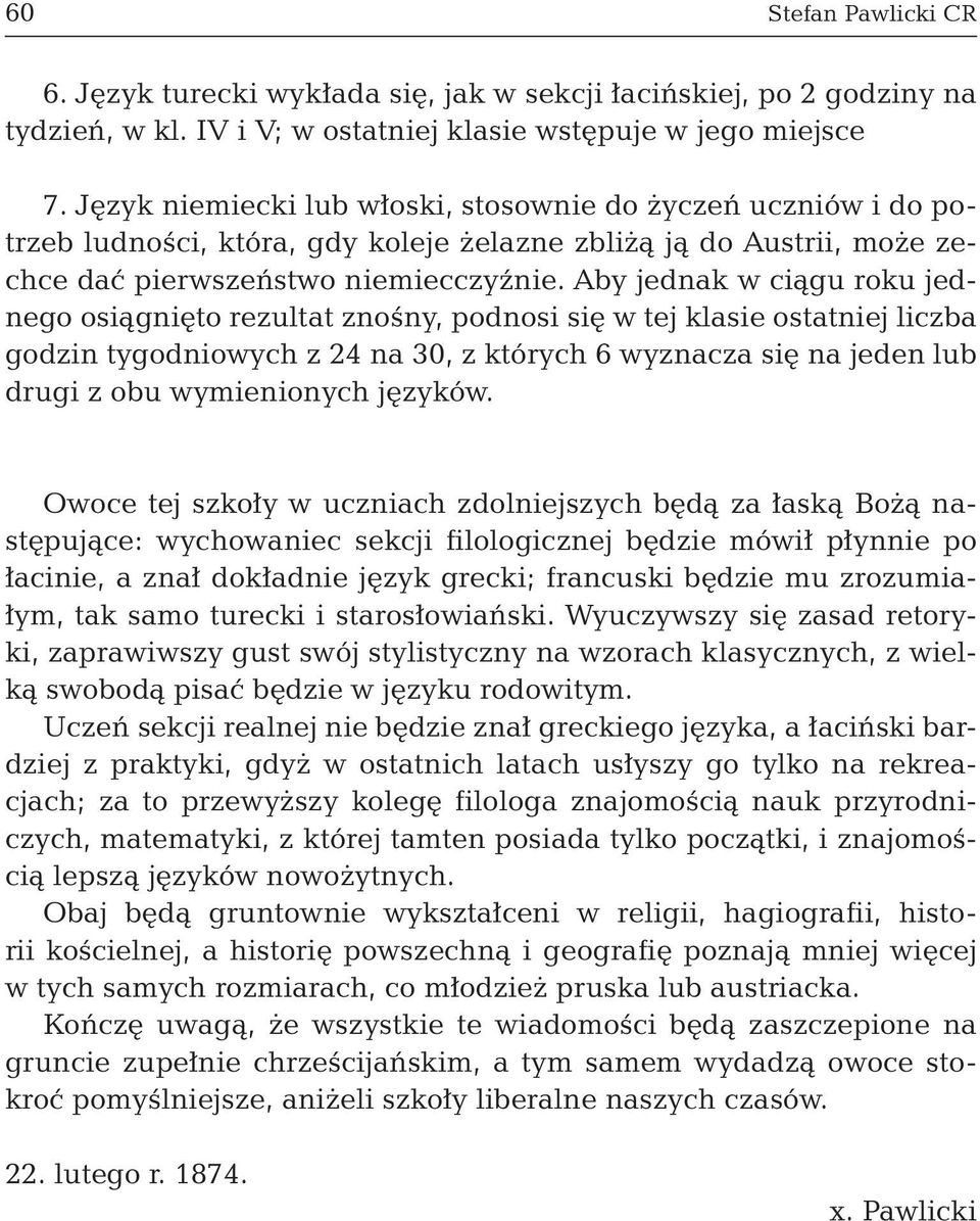 Aby jednak w ciągu roku jednego osiągnięto rezultat znośny, podnosi się w tej klasie ostatniej liczba godzin tygodniowych z 24 na 30, z których 6 wyznacza się na jeden lub drugi z obu wymienionych