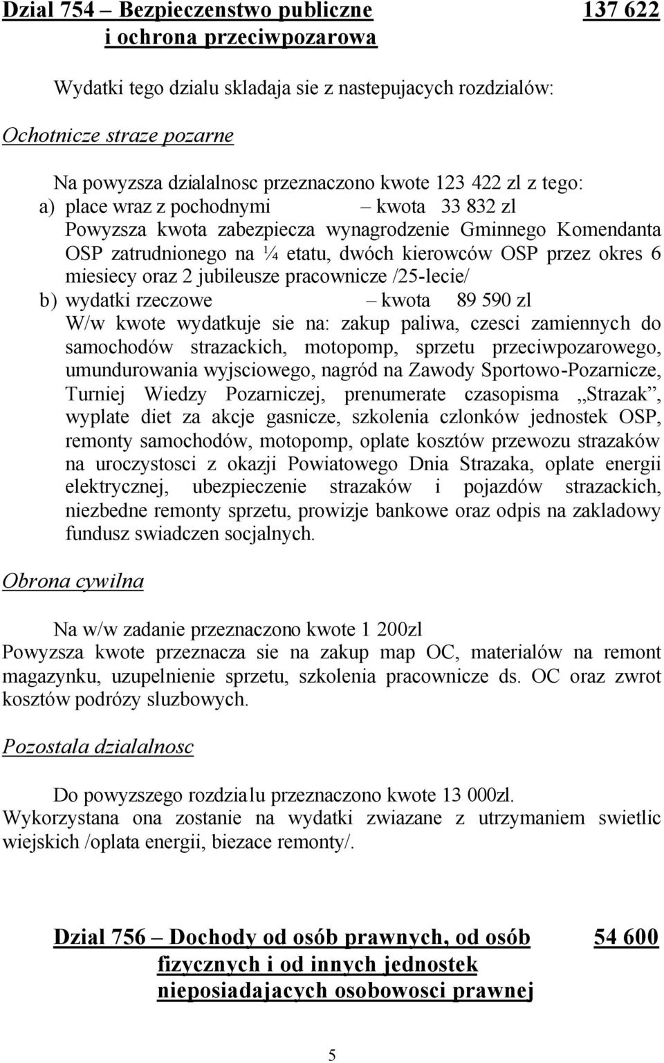 oraz 2 jubileusze pracownicze /25-lecie/ b) wydatki rzeczowe kwota 89 590 zl W/w kwote wydatkuje sie na: zakup paliwa, czesci zamiennych do samochodów strazackich, motopomp, sprzetu
