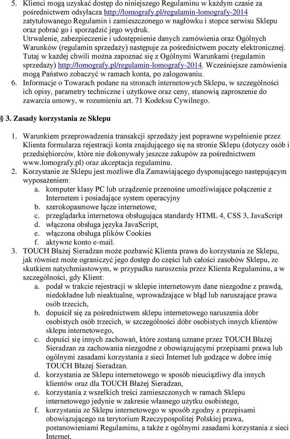 Utrwalenie, zabezpieczenie i udostępnienie danych zamówienia oraz Ogólnych Warunków (regulamin sprzedaży) następuje za pośrednictwem poczty elektronicznej.