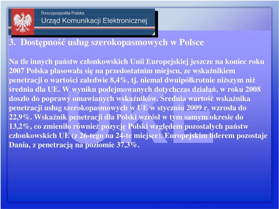 W wyniku podejmowanych dotychczas działań, w roku 2008 doszło do poprawy omawianych wskaźników. Średnia wartość wskaźnika penetracji usług szerokopasmowych w UE w styczniu 2009 r.