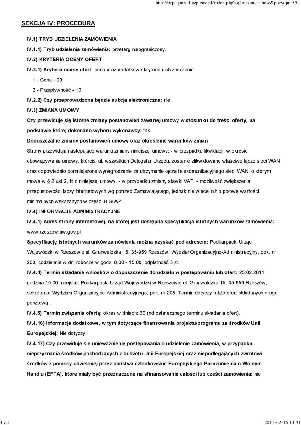3) ZMIANA UMOWY Czy przewiduje się istotne zmiany postanowień zawartej umowy w stosunku do treści oferty, na podstawie której dokonano wyboru wykonawcy: tak Dopuszczalne zmiany postanowień umowy oraz