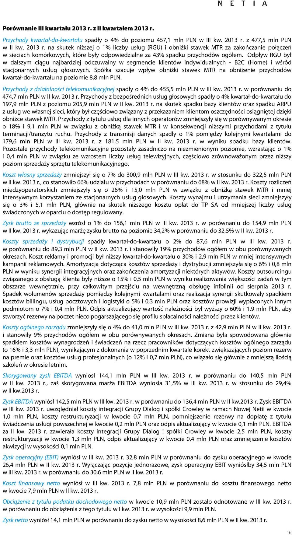 Spółka szacuje wpływ obniżki stawek MTR na obniżenie przychodów kwartał-do-kwartału na poziomie 8,8 mln PLN. Przychody z działalności telekomunikacyjnej spadły o 4% do 455,5 mln PLN w r.