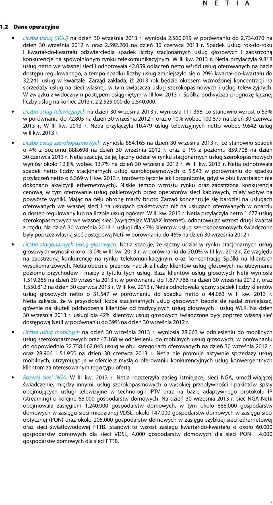 818 usług netto we własnej sieci i odnotowała 42.059 odłączeń netto wśród usług oferowanych na bazie dostępu regulowanego, a tempo spadku liczby usług zmniejszyło się o 29% kwartał-do-kwartału do 32.