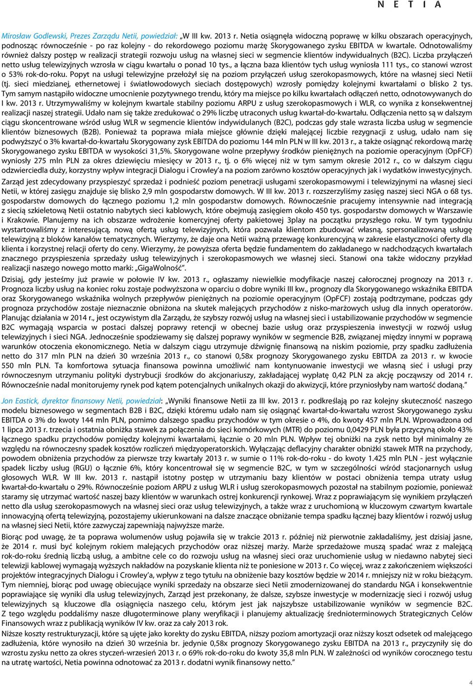 Odnotowaliśmy również dalszy postęp w realizacji strategii rozwoju usług na własnej sieci w segmencie klientów indywidualnych (B2C).