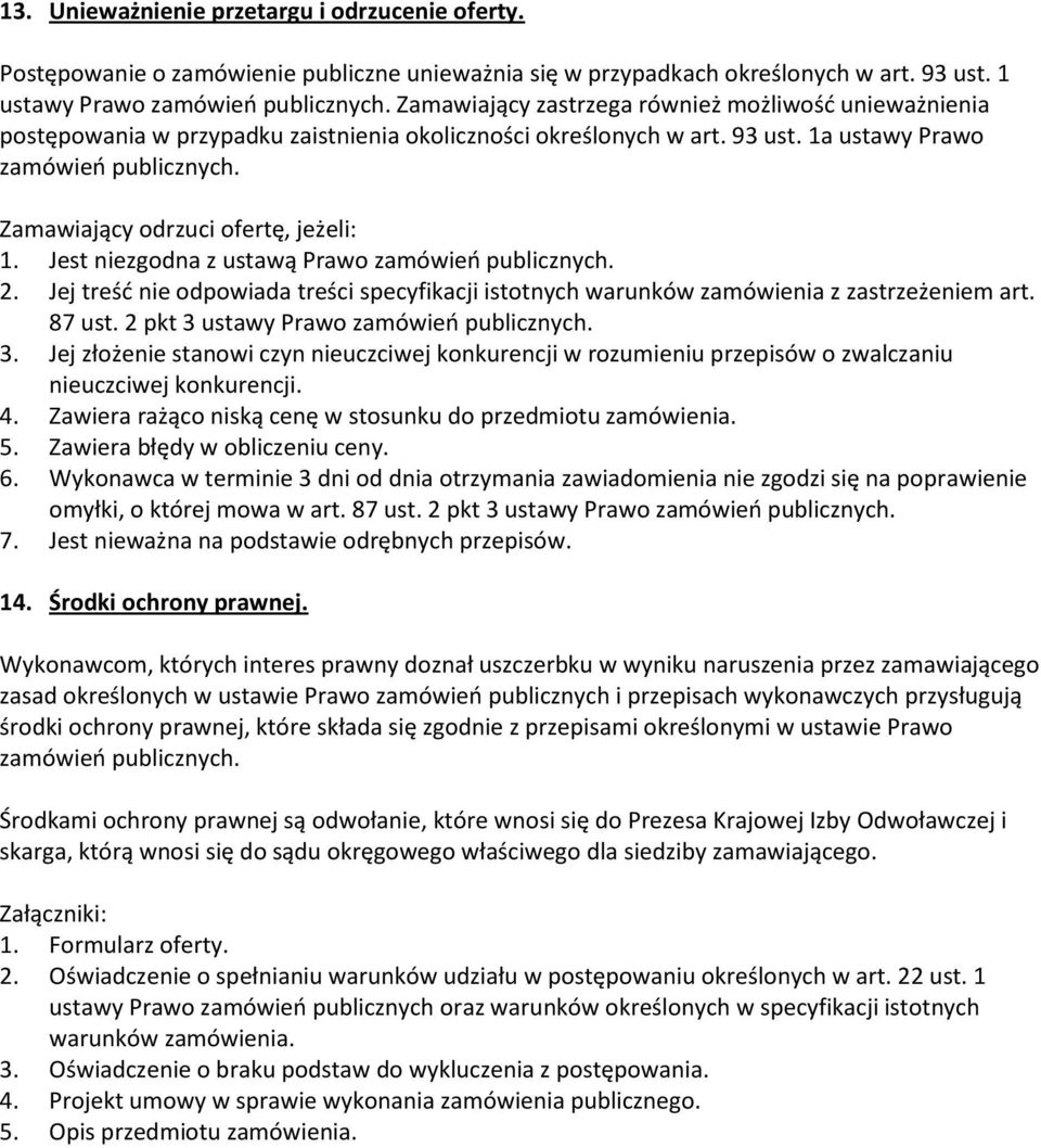 Zamawiający odrzuci ofertę, jeżeli: 1. Jest niezgodna z ustawą Prawo zamówieo publicznych. 2. Jej treśd nie odpowiada treści specyfikacji istotnych warunków zamówienia z zastrzeżeniem art. 87 ust.