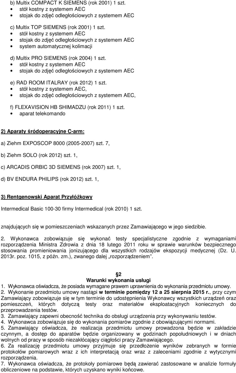 1, c) ARCADIS ORBIC 3D SIEMENS (rok 2007) szt. 1, d) BV ENDURA PHILIPS (rok 2012) szt. 1, 3) Rentgenowski Aparat Przyłóżkowy Intermedical Basic 100-30 firmy Intermedical (rok 2010) 1 szt.