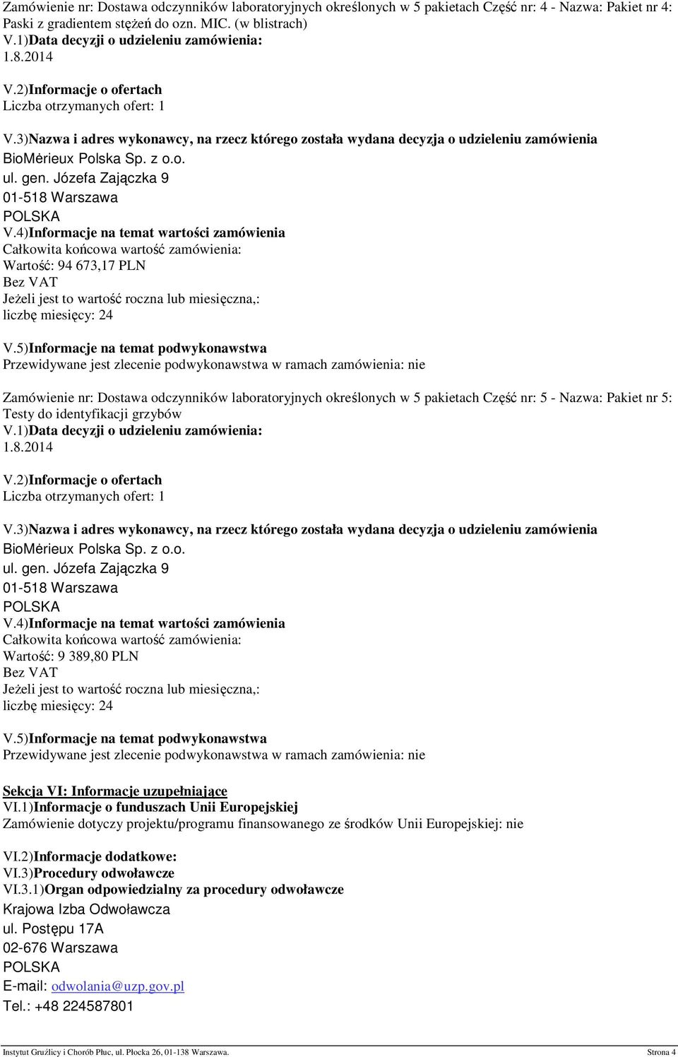 PLN Sekcja VI: Informacje uzupełniające VI.1)Informacje o funduszach Unii Europejskiej Zamówienie dotyczy projektu/programu finansowanego ze środków Unii Europejskiej: nie VI.