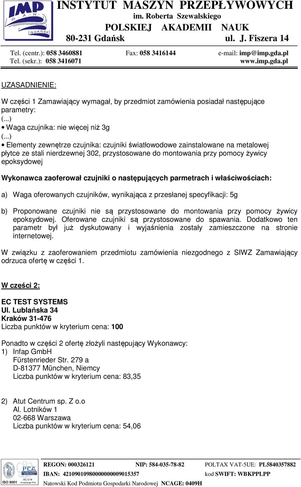 Waga oferowanych czujników, wynikająca z przesłanej specyfikacji: 5g b) Proponowane czujniki nie są przystosowane do montowania przy pomocy żywicy epoksydowej.