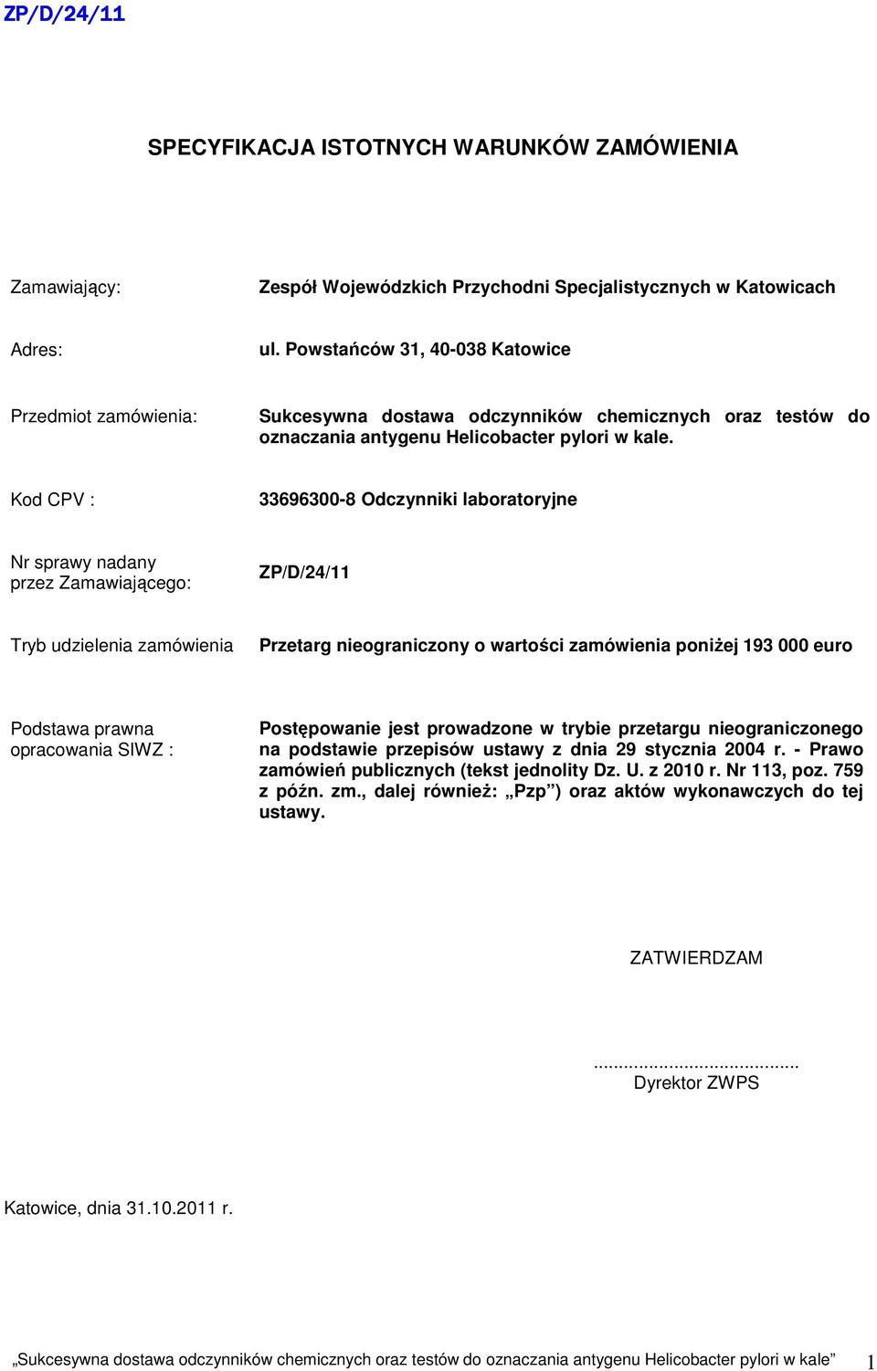 Kod CPV : 33696300-8 Odczynniki laboratoryjne Nr sprawy nadany przez Zamawiającego: ZP/D/24 Tryb udzielenia zamówienia Przetarg nieograniczony o wartości zamówienia poniŝej 193 000 euro Podstawa