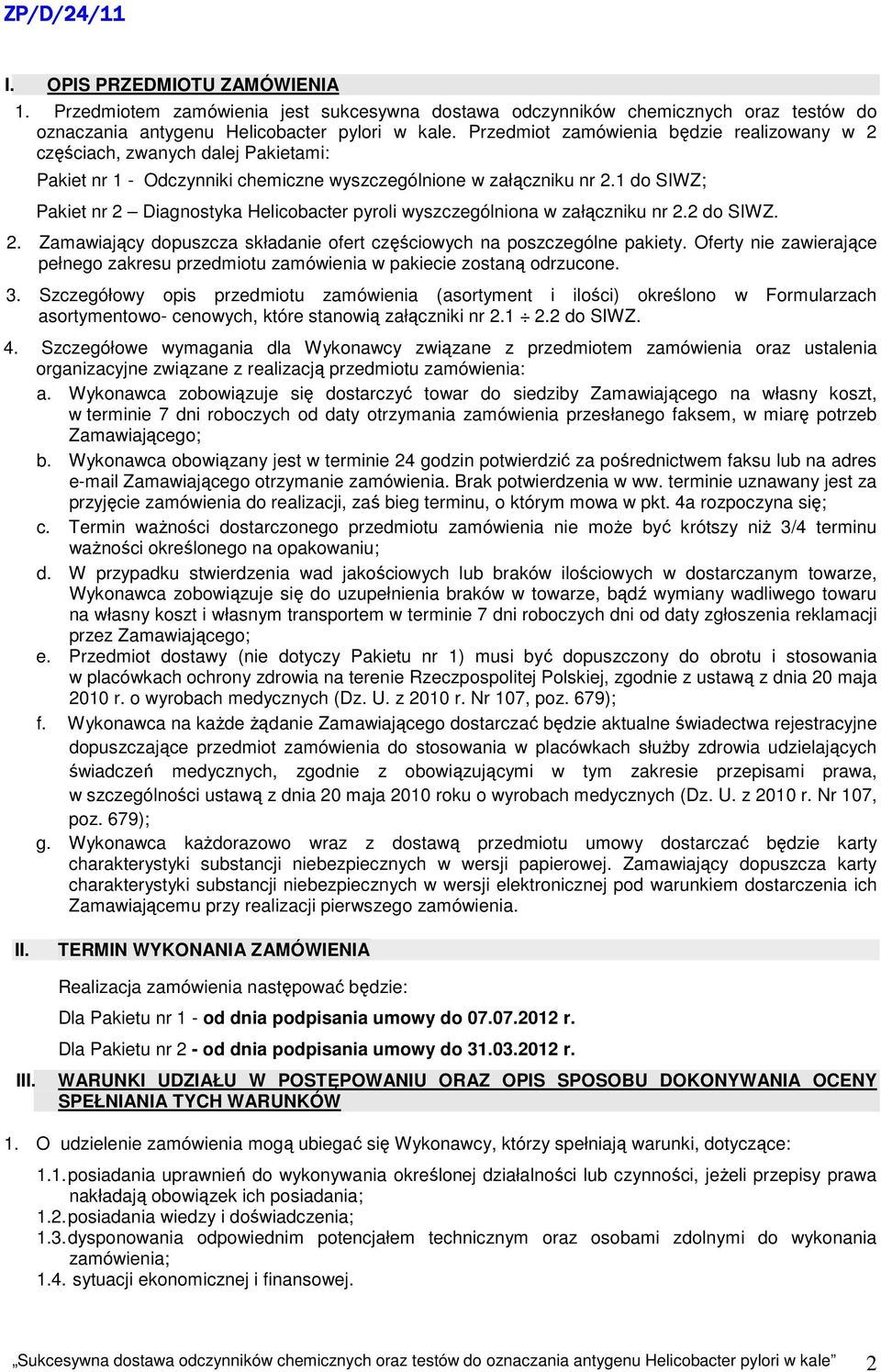1 do SIWZ; Pakiet nr 2 Diagnostyka Helicobacter pyroli wyszczególniona w załączniku nr 2.2 do SIWZ. 2. Zamawiający dopuszcza składanie ofert częściowych na poszczególne pakiety.