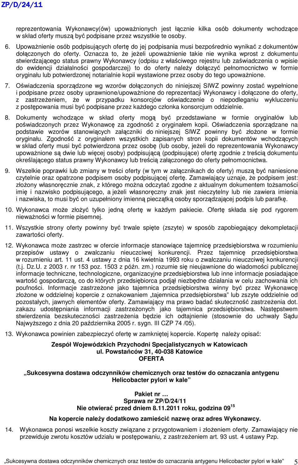 Oznacza to, Ŝe jeŝeli upowaŝnienie takie nie wynika wprost z dokumentu stwierdzającego status prawny Wykonawcy (odpisu z właściwego rejestru lub zaświadczenia o wpisie do ewidencji działalności