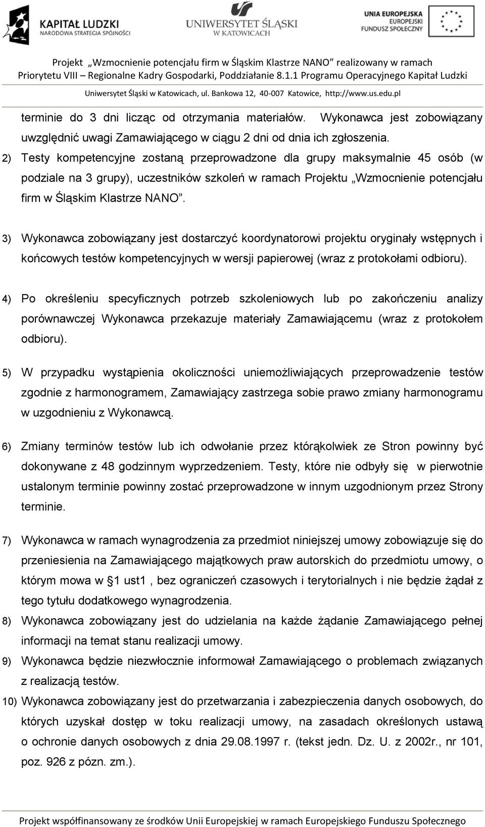 Śląskim Klastrze NANO. 3) Wykonawca zobowiązany jest dostarczyć koordynatorowi projektu oryginały wstępnych i końcowych testów kompetencyjnych w wersji papierowej (wraz z protokołami odbioru).