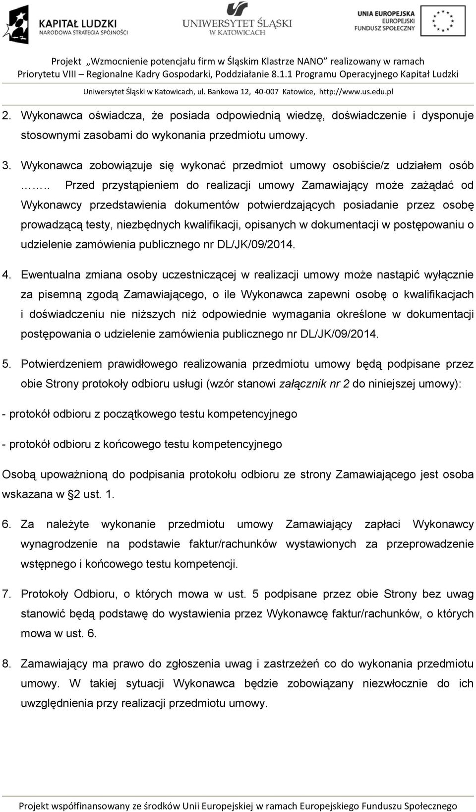 . Przed przystąpieniem do realizacji umowy Zamawiający może zażądać od Wykonawcy przedstawienia dokumentów potwierdzających posiadanie przez osobę prowadzącą testy, niezbędnych kwalifikacji,