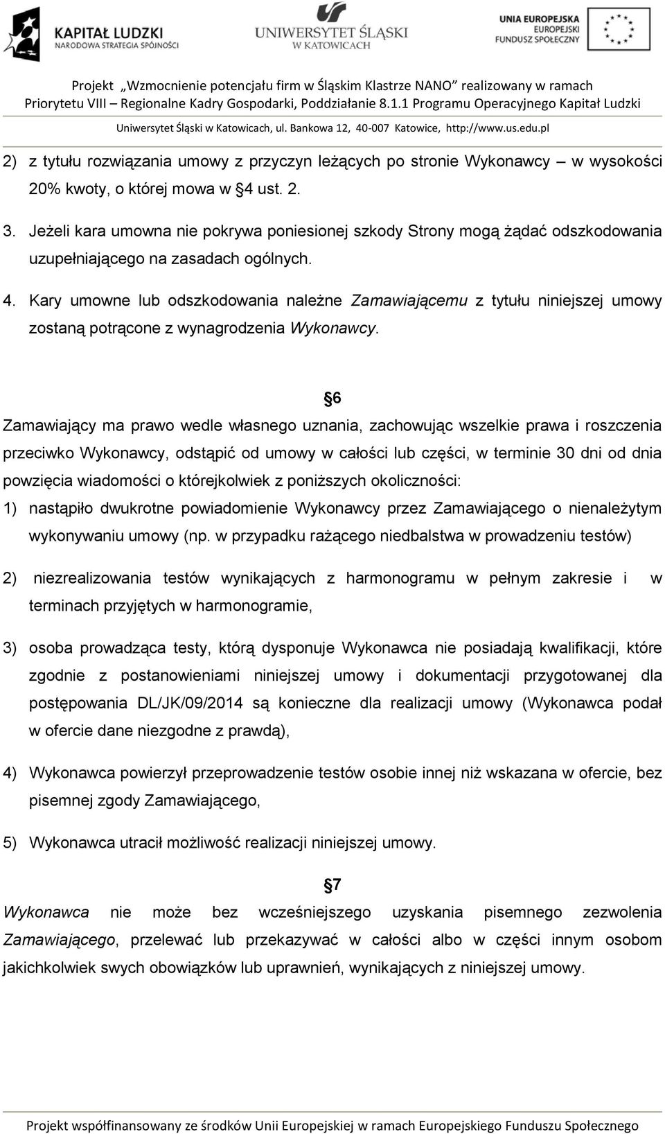 Kary umowne lub odszkodowania należne Zamawiającemu z tytułu niniejszej umowy zostaną potrącone z wynagrodzenia Wykonawcy.