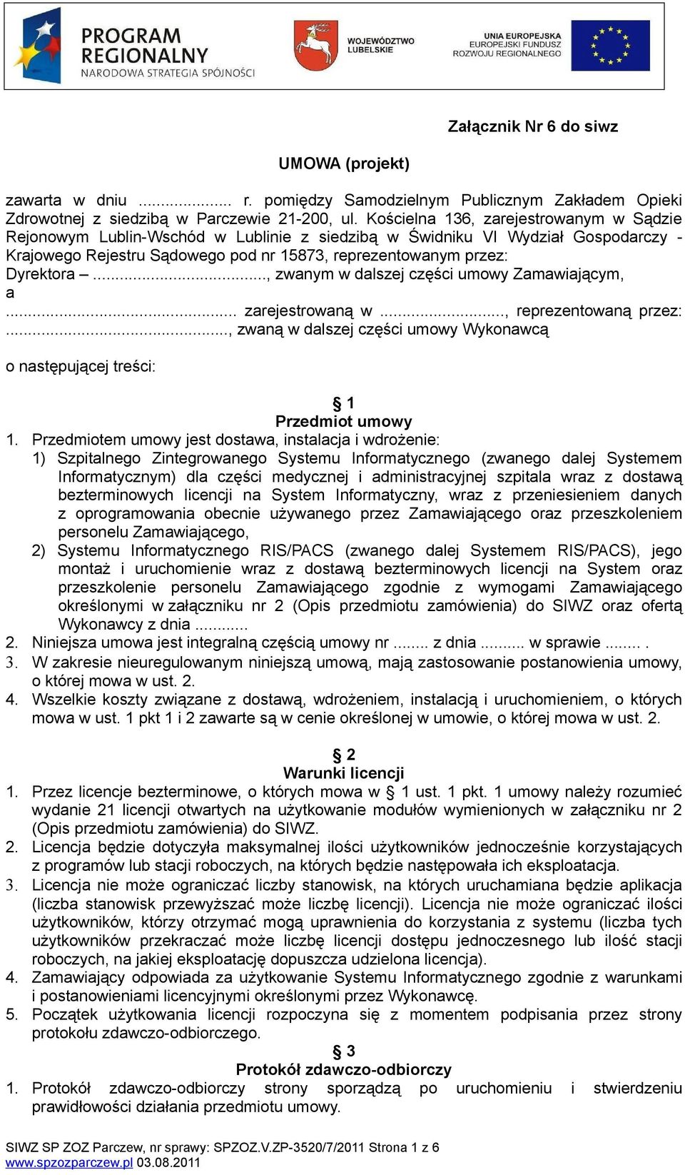 .., zwanym w dalszej części umowy Zamawiającym, a... zarejestrowaną w..., reprezentowaną przez:..., zwaną w dalszej części umowy Wykonawcą o następującej treści: 1 Przedmiot umowy 1.