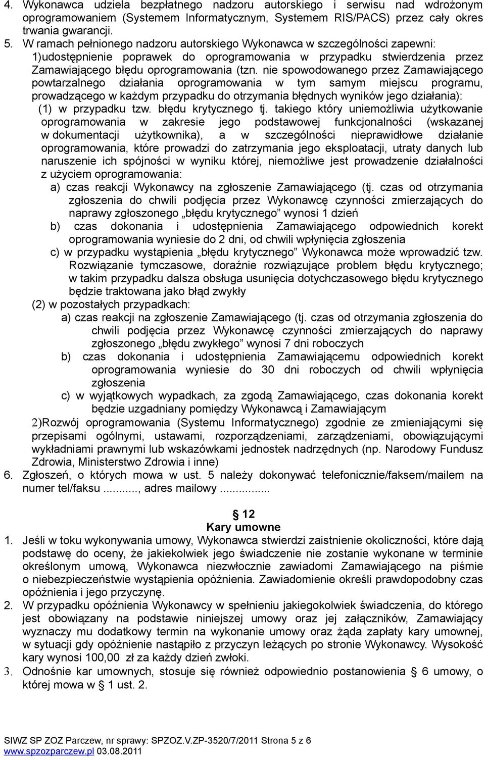 nie spowodowanego przez Zamawiającego powtarzalnego działania oprogramowania w tym samym miejscu programu, prowadzącego w każdym przypadku do otrzymania błędnych wyników jego działania): (1) w