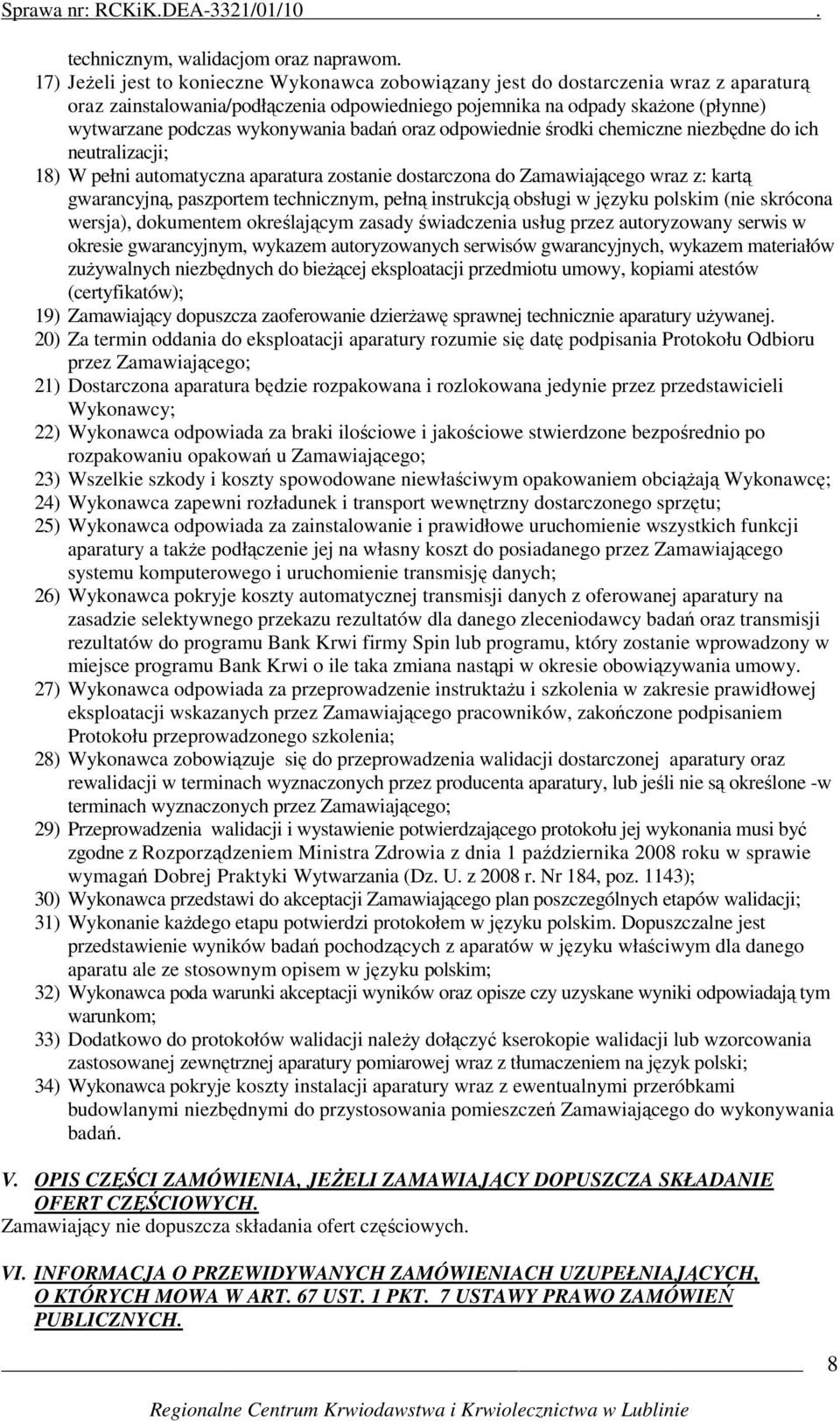 wykonywania badań oraz odpowiednie środki chemiczne niezbędne do ich neutralizacji; 18) W pełni automatyczna aparatura zostanie dostarczona do Zamawiającego wraz z: kartą gwarancyjną, paszportem
