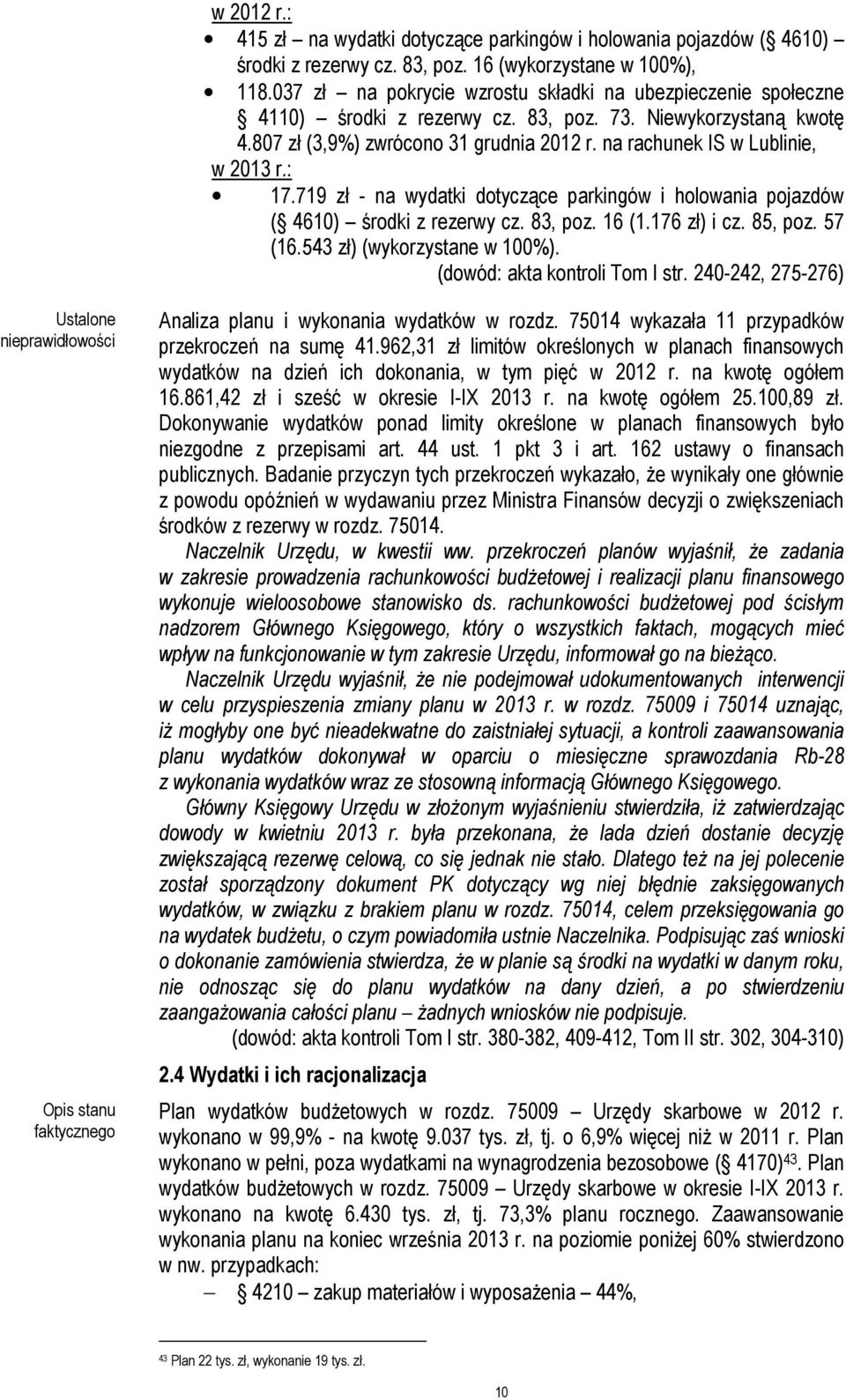 na rachunek IS w Lublinie, w 2013 r.: 17.719 zł - na wydatki dotyczące parkingów i holowania pojazdów ( 4610) środki z rezerwy cz. 83, poz. 16 (1.176 zł) i cz. 85, poz. 57 (16.