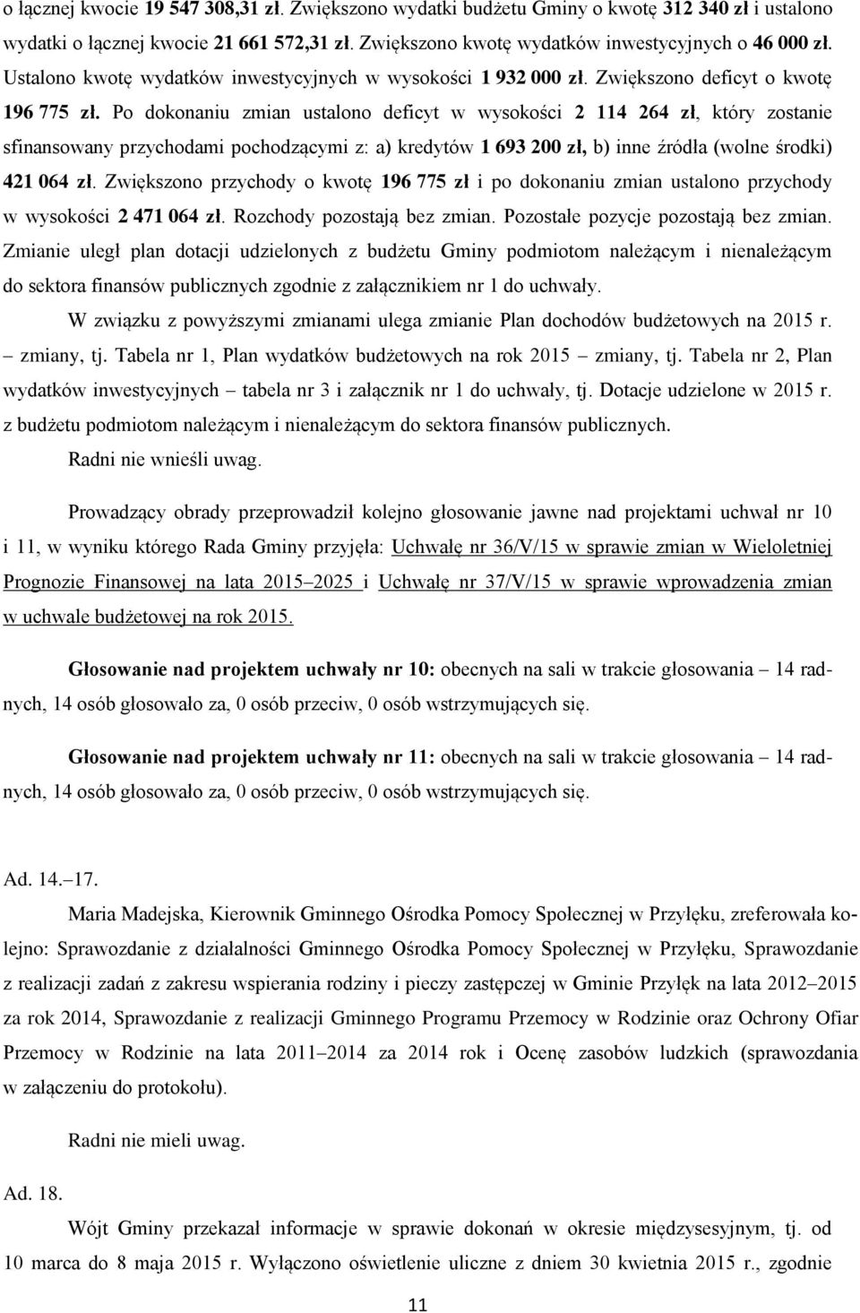 Po dokonaniu zmian ustalono deficyt w wysokości 2 114 264 zł, który zostanie sfinansowany przychodami pochodzącymi z: a) kredytów 1 693 200 zł, b) inne źródła (wolne środki) 421 064 zł.