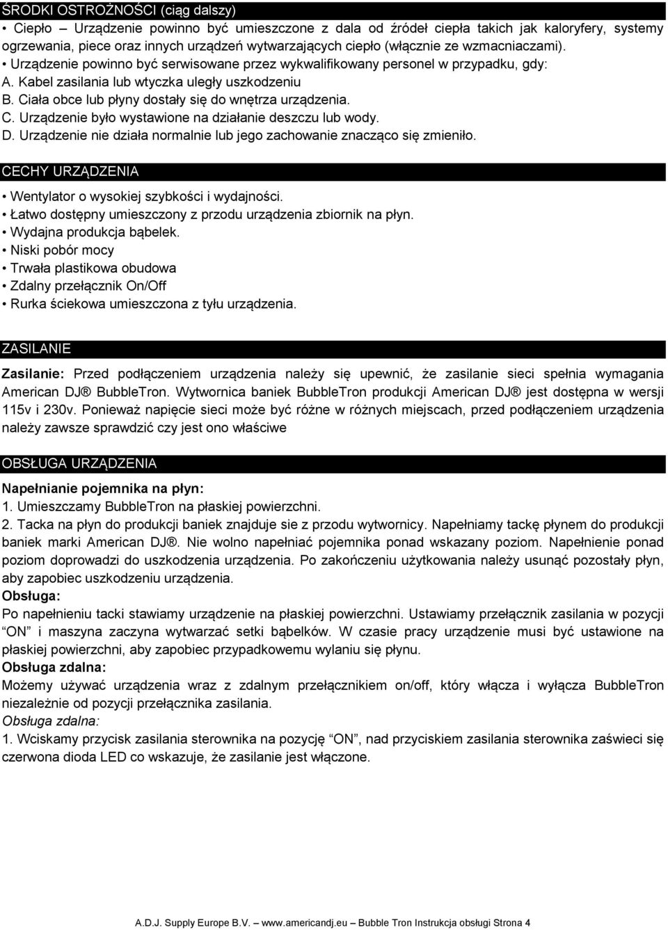 Ciała obce lub płyny dostały się do wnętrza urządzenia. C. Urządzenie było wystawione na działanie deszczu lub wody. D. Urządzenie nie działa normalnie lub jego zachowanie znacząco się zmieniło.