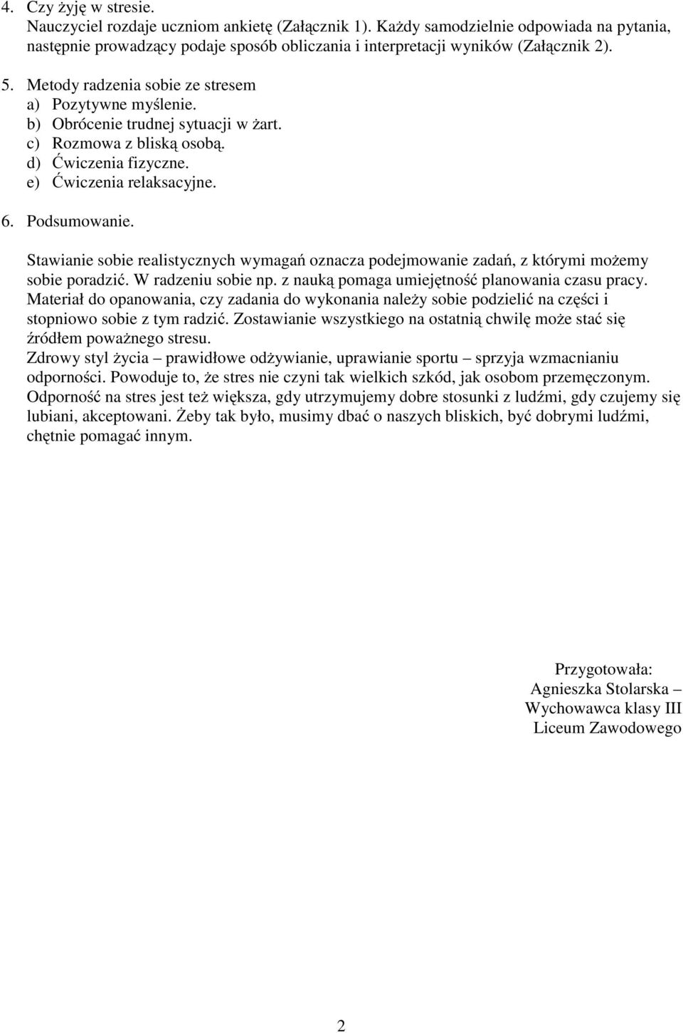 Stawianie sobie realistycznych wymagań oznacza podejmowanie zadań, z którymi możemy sobie poradzić. W radzeniu sobie np. z nauką pomaga umiejętność planowania czasu pracy.