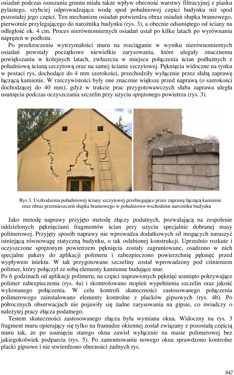 Proces nierównomiernych osiadań ustał po kilku latach po wyrównaniu napręŝeń w podłoŝu.