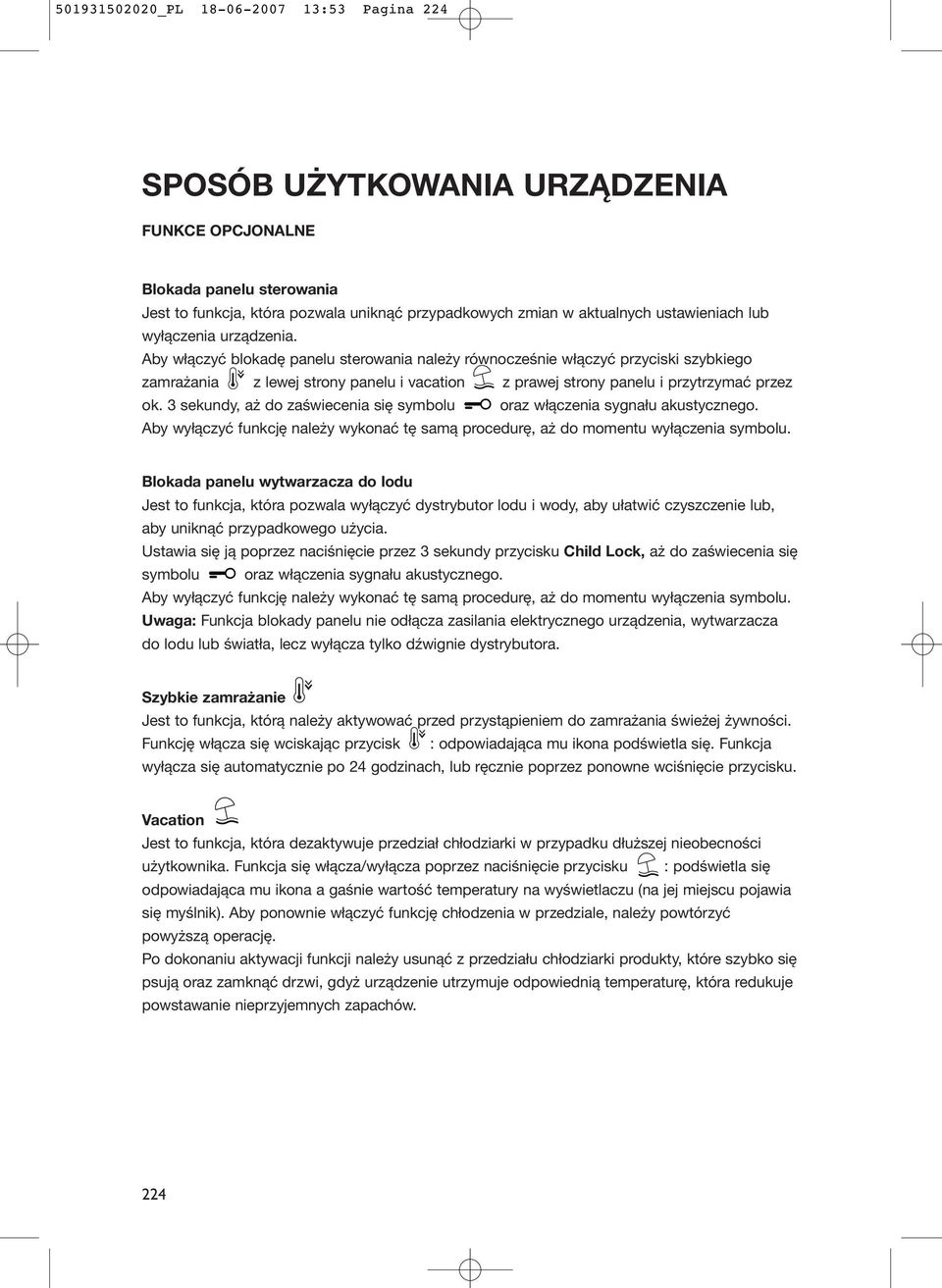 Aby włączyć blokadę panelu sterowania należy równocześnie włączyć przyciski szybkiego zamrażania z lewej strony panelu i vacation z prawej strony panelu i przytrzymać przez ok.